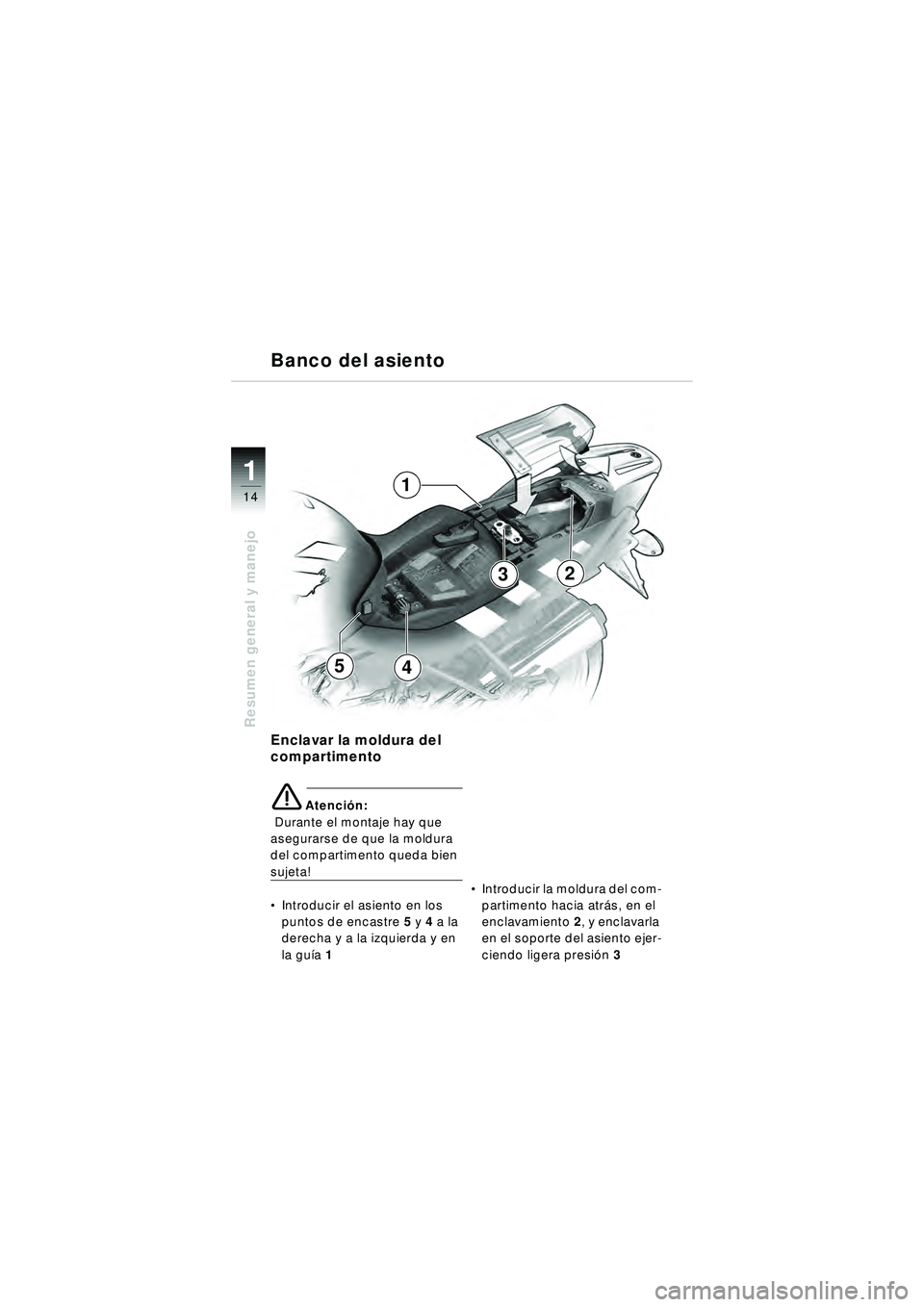 BMW MOTORRAD R 1150 R 2002 Manual de instrucciones (in Spanish) 1
Resumen general y manejo
14
54
3
1
2
Enclavar la moldura del
compartimento
eAtención:
Durante el montaje hay que
asegurarse de que la moldura
del compartimento queda bien
sujeta!
Introducir BMW MOTORRAD R 1150 R 2002 Manual de instrucciones (in Spanish) 1
Resumen general y manejo
14
54
3
1
2
Enclavar la moldura del
compartimento
eAtención:
Durante el montaje hay que
asegurarse de que la moldura
del compartimento queda bien
sujeta!
Introducir