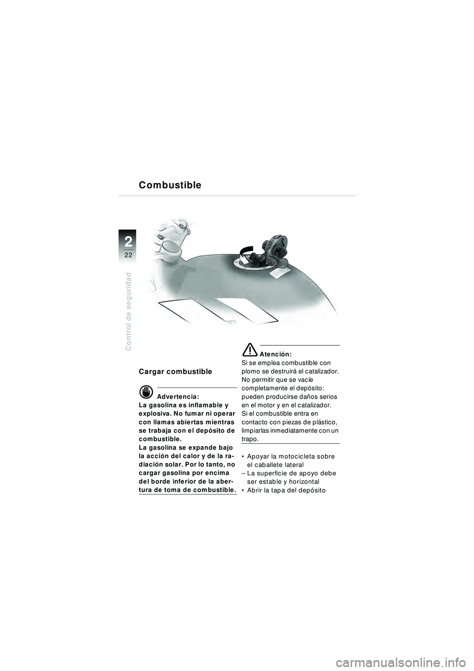 BMW MOTORRAD R 1150 R 2002 Manual de instrucciones (in Spanish) 22
22
Control de seguridad
Combustible
Cargar combustible
\f Advertencia:
La gasolina es inflamable y
explosiva. No fumar ni operar
con llamas abiertas mientras
se trabaja con el dep ósito de
com BMW MOTORRAD R 1150 R 2002 Manual de instrucciones (in Spanish) 22
22
Control de seguridad
Combustible
Cargar combustible
\f Advertencia:
La gasolina es inflamable y
explosiva. No fumar ni operar
con llamas abiertas mientras
se trabaja con el dep ósito de
com