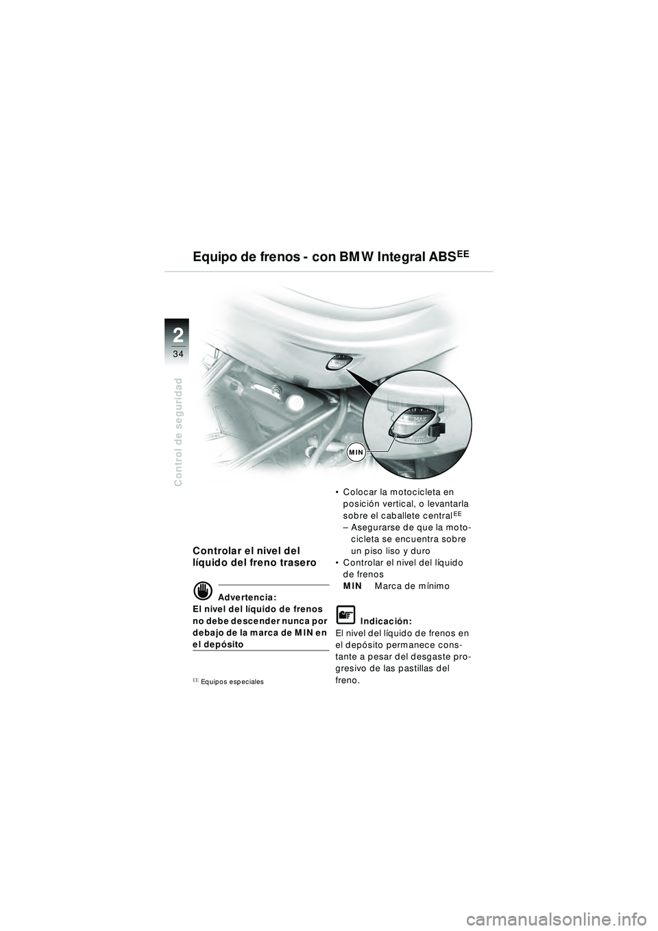 BMW MOTORRAD R 1150 R 2002  Manual de instrucciones (in Spanish) 22
34
Control de seguridad
MIN
Controlar el nivel del 
líquido del freno trasero
\f Advertencia:
El nivel del l íquido de frenos 
no debe descender nunca por 
debajo de la marca de MIN en 
el depó 