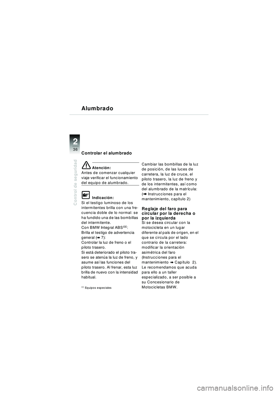 BMW MOTORRAD R 1150 R 2002 Manual de instrucciones (in Spanish) 22
36
Control de seguridad
Controlar el alumbrado
e Atención:
Antes de comenzar cualquier
viaje verificar el funcionamiento
del equipo de alumbrado.
L Indicaci ón:
Si el testigo luminoso de los
i BMW MOTORRAD R 1150 R 2002 Manual de instrucciones (in Spanish) 22
36
Control de seguridad
Controlar el alumbrado
e Atención:
Antes de comenzar cualquier
viaje verificar el funcionamiento
del equipo de alumbrado.
L Indicaci ón:
Si el testigo luminoso de los
i