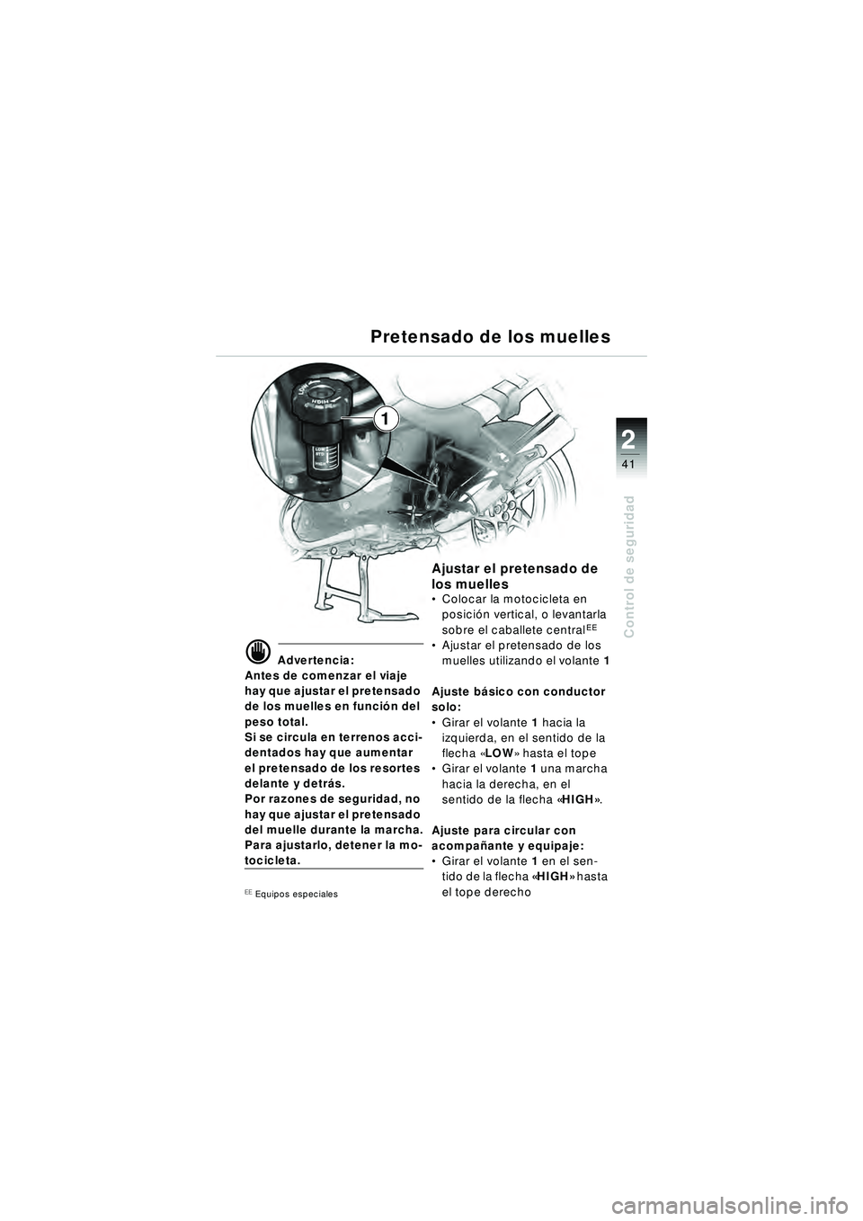BMW MOTORRAD R 1150 R 2002  Manual de instrucciones (in Spanish) 2
41
2
Control de seguridad
1
Pretensado de los muelles
\f Advertencia:
Antes de comenzar el viaje 
hay que ajustar el pretensado 
de los muelles en funci ón del 
peso total.
Si se circula en terreno