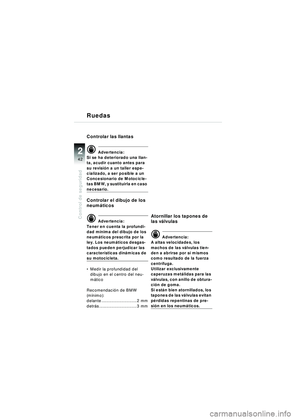 BMW MOTORRAD R 1150 R 2002 Manual de instrucciones (in Spanish) 22
42
Control de seguridad
Ruedas
Controlar las llantas
\f Advertencia:
Si se ha deteriorado una llan-
ta, acudir cuanto antes para
su revisi ón a un taller espe-
cializado, a ser posible a un
Conc BMW MOTORRAD R 1150 R 2002 Manual de instrucciones (in Spanish) 22
42
Control de seguridad
Ruedas
Controlar las llantas
\f Advertencia:
Si se ha deteriorado una llan-
ta, acudir cuanto antes para
su revisi ón a un taller espe-
cializado, a ser posible a un
Conc