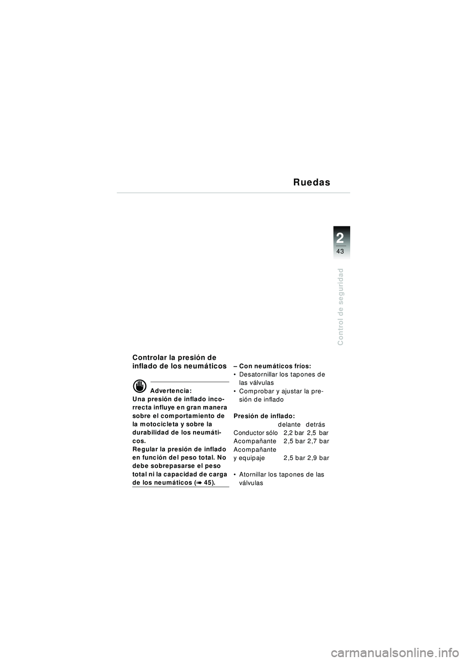 BMW MOTORRAD R 1150 R 2002 Manual de instrucciones (in Spanish) 2
43
2
Control de seguridad
Ruedas
Controlar la presión de
inflado de los neum áticos
\f Advertencia:
Una presi ón de inflado inco-
rrecta influye en gran manera
sobre el comportamiento de
la mo BMW MOTORRAD R 1150 R 2002 Manual de instrucciones (in Spanish) 2
43
2
Control de seguridad
Ruedas
Controlar la presión de
inflado de los neum áticos
\f Advertencia:
Una presi ón de inflado inco-
rrecta influye en gran manera
sobre el comportamiento de
la mo