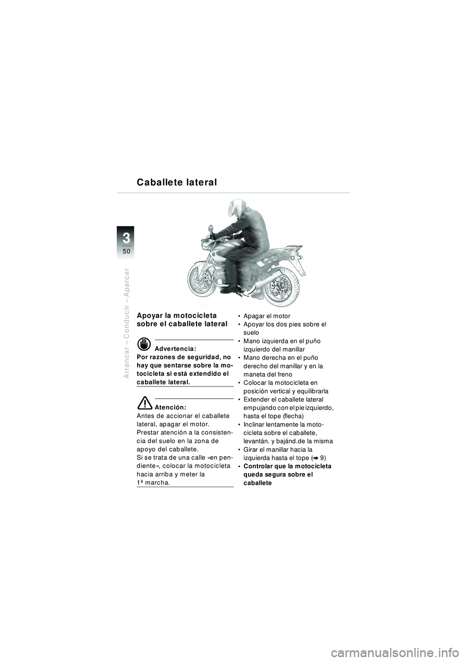 BMW MOTORRAD R 1150 R 2002  Manual de instrucciones (in Spanish) 33
50
Arrancar – Conducir  – Aparcar
Apoyar la motocicleta 
sobre el caballete lateral
\f Advertencia:
Por razones de seguridad, no 
hay que sentarse sobre la mo-
tocicleta si est á extendido el 