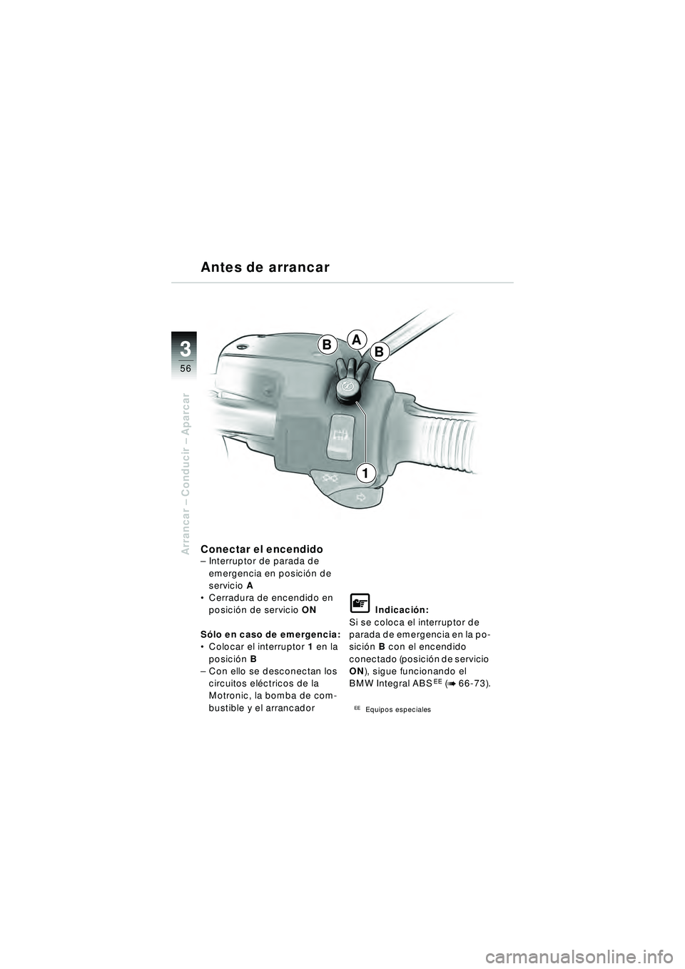 BMW MOTORRAD R 1150 R 2002  Manual de instrucciones (in Spanish) 33
56
Arrancar – Conducir  – Aparcar
A
BB
1
Conectar el encendido– Interruptor de parada de 
emergencia en posici ón de 
servicio A
 Cerradura de encendido en 
posició n de servicio ON
S ólo