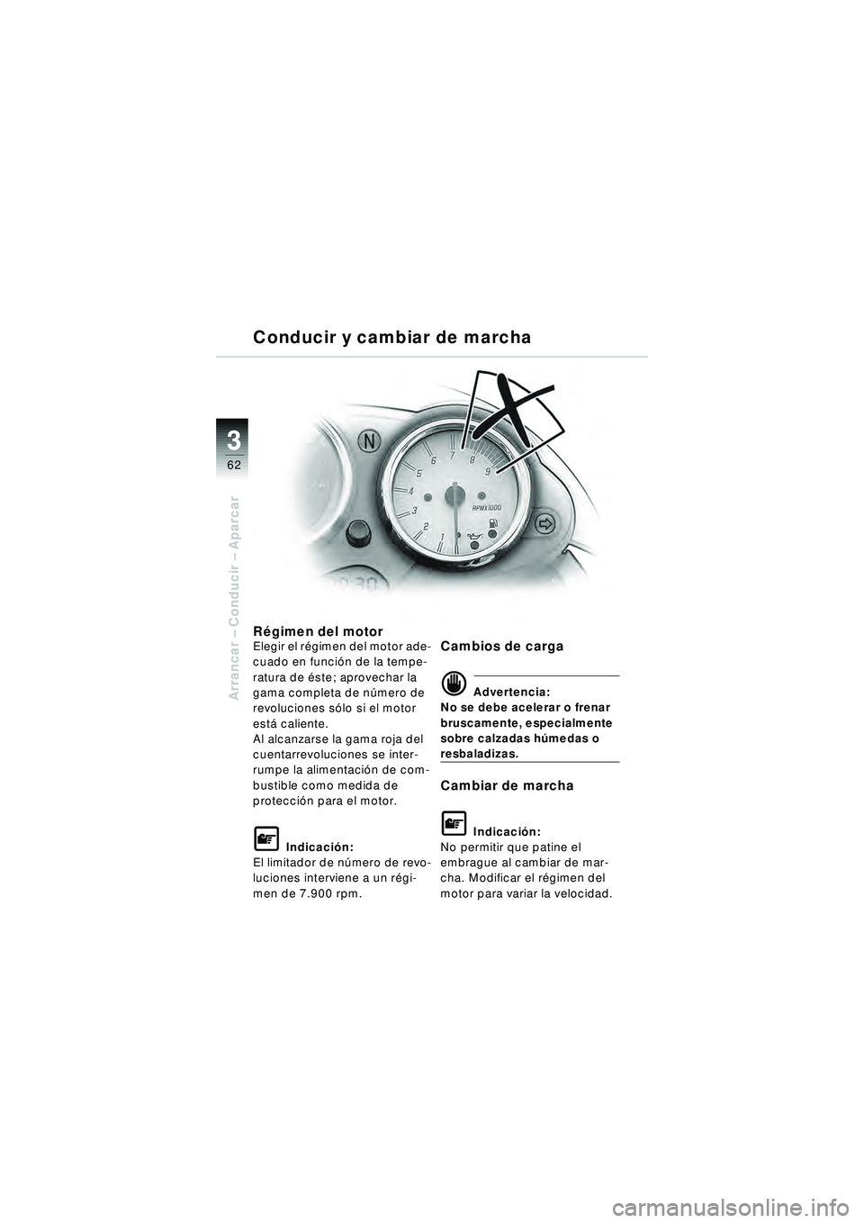 BMW MOTORRAD R 1150 R 2002  Manual de instrucciones (in Spanish) 33
62
Arrancar – Conducir  – Aparcar
R égimen del motorElegir el r égimen del motor ade-
cuado en funci ón de la tempe-
ratura de é ste; aprovechar la 
gama completa de n úmero de 
revolucion