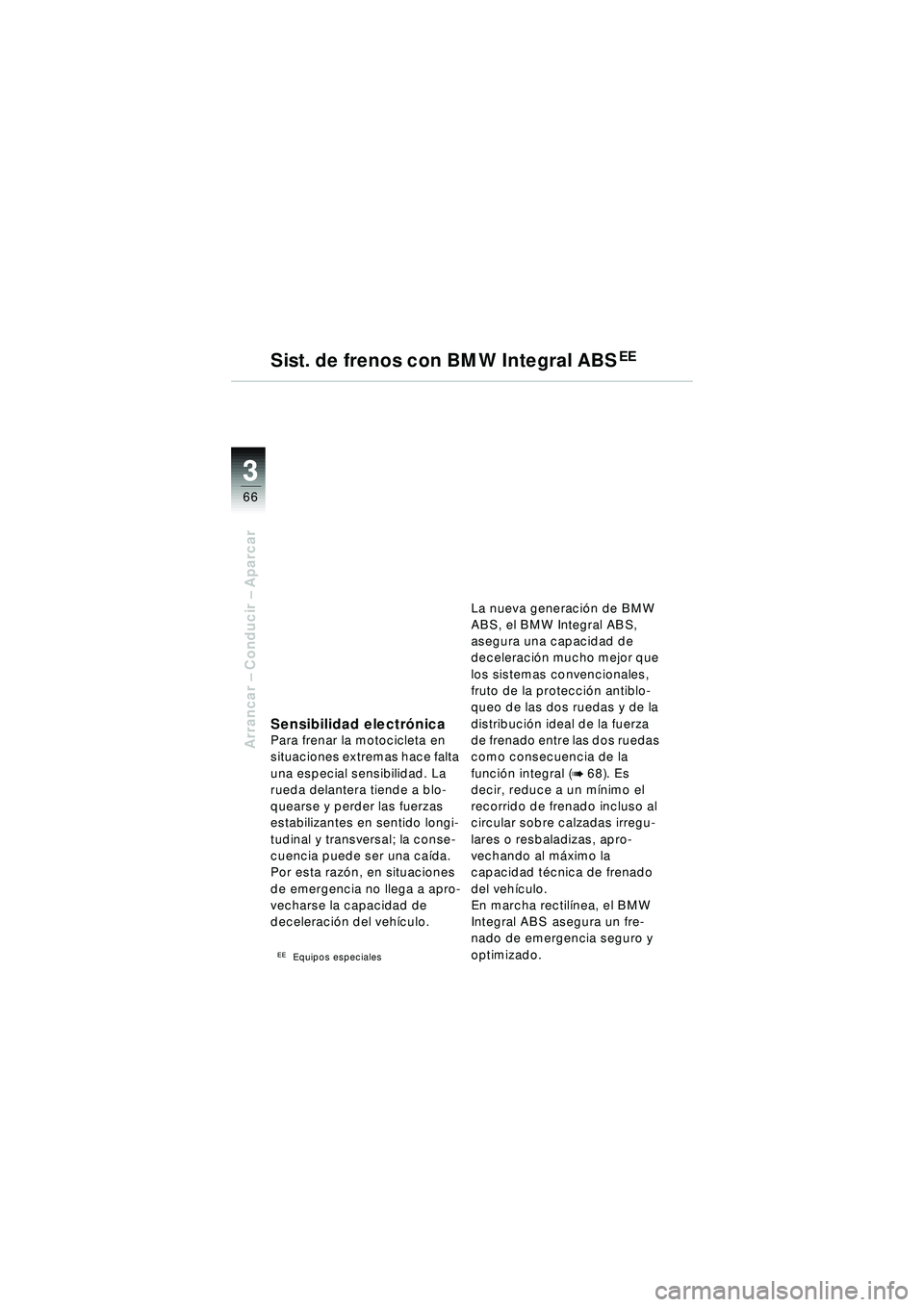 BMW MOTORRAD R 1150 R 2002 Manual de instrucciones (in Spanish) 33
66
Arrancar – Conducir – Aparcar
Sist. de frenos con BMW Integral ABS((
Sensibilidad electr ónicaPara frenar la motocicleta en
situaciones extremas hace falta
una especial sensibilidad. La BMW MOTORRAD R 1150 R 2002 Manual de instrucciones (in Spanish) 33
66
Arrancar – Conducir – Aparcar
Sist. de frenos con BMW Integral ABS((
Sensibilidad electr ónicaPara frenar la motocicleta en
situaciones extremas hace falta
una especial sensibilidad. La