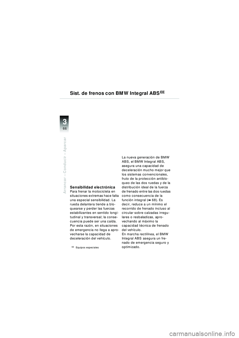 BMW MOTORRAD R 1150 R 2002  Manual de instrucciones (in Spanish) 33
66
Arrancar – Conducir  – Aparcar
Sist. de frenos con BMW Integral ABS((
Sensibilidad electr ónicaPara frenar la motocicleta en 
situaciones extremas hace falta 
una especial sensibilidad. La 