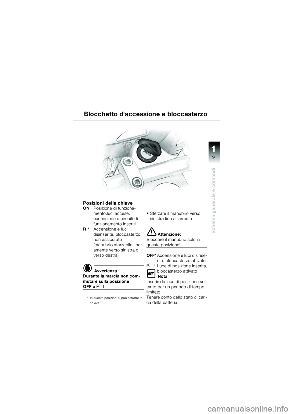 BMW MOTORRAD R 1150 R 2002  Libretto di uso e manutenzione (in Italian) 1
Schema generale e comandi
9
Posizioni della chiaveONPosizione di funziona-
mento,luci accese, 
accensione e circuiti di 
funzionamento inseriti
R * Accensione e luci 
disinserite, bloccasterzo 
non 