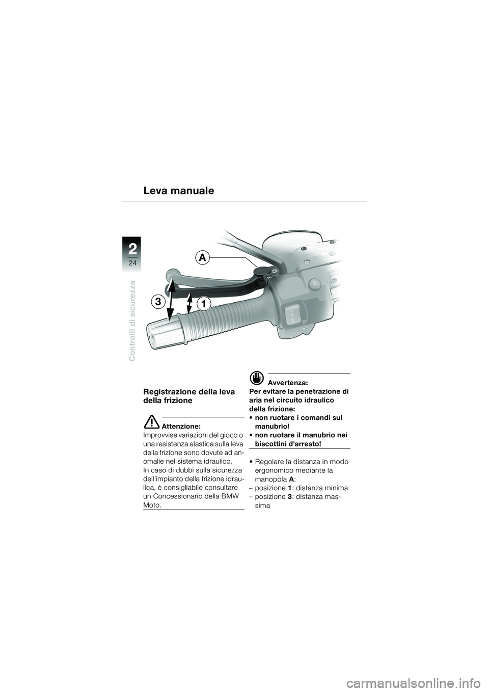 BMW MOTORRAD R 1150 R 2002  Libretto di uso e manutenzione (in Italian) 22
24
Controlli di sicurezza
31
A
Registrazione della leva 
della frizione
e Attenzione:
Improvvise variazioni del gioco o 
una resistenza elastica sulla leva 
della frizione sono dovute ad an-
omalie