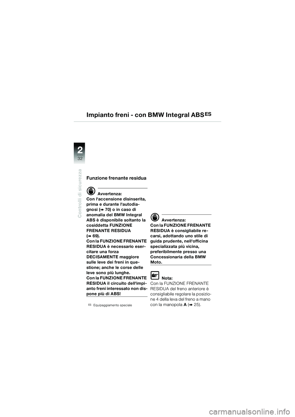 BMW MOTORRAD R 1150 R 2002 Libretto di uso e manutenzione (in Italian) 22
32
Controlli di sicurezza
Funzione frenante residua
d Avvertenza:
Con laccensione disinserita,
prima e durante lautodia-
gnosi (
b 70) o in caso di
anomalia del BMW Integral
ABS è disponibil BMW MOTORRAD R 1150 R 2002 Libretto di uso e manutenzione (in Italian) 22
32
Controlli di sicurezza
Funzione frenante residua
d Avvertenza:
Con laccensione disinserita,
prima e durante lautodia-
gnosi (
b 70) o in caso di
anomalia del BMW Integral
ABS è disponibil