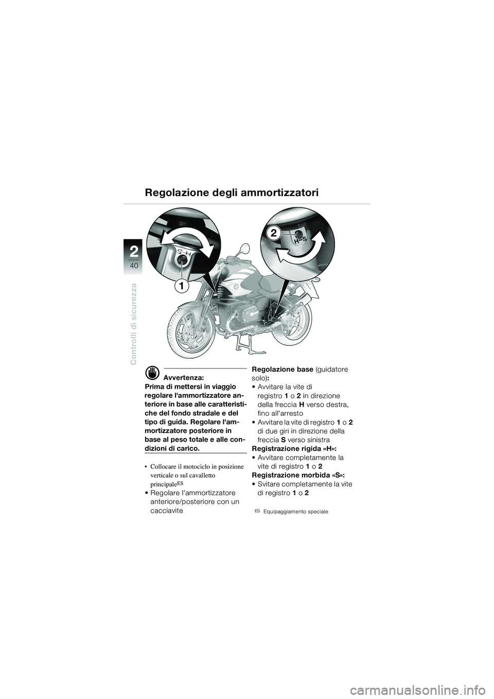 BMW MOTORRAD R 1150 R 2002 Libretto di uso e manutenzione (in Italian) 22
40
Controlli di sicurezza
d Avvertenza:
Prima di mettersi in viaggio
regolare lammortizzatore an- teriore in base alle caratteristi-
che del fondo stradale e del
tipo di guida. Regolare lam-
mo BMW MOTORRAD R 1150 R 2002 Libretto di uso e manutenzione (in Italian) 22
40
Controlli di sicurezza
d Avvertenza:
Prima di mettersi in viaggio
regolare lammortizzatore an- teriore in base alle caratteristi-
che del fondo stradale e del
tipo di guida. Regolare lam-
mo