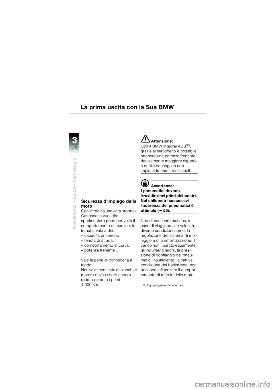 BMW MOTORRAD R 1150 R 2002 Libretto di uso e manutenzione (in Italian) 33
46
Avviamento – Guida – Parcheggio
La prima uscita con la Sua BMW
Sicurezza dimpiego della
moto
Ogni moto ha una «vita propria».
Conoscerla vuol dire
sperimentare poco per volta il
compo BMW MOTORRAD R 1150 R 2002 Libretto di uso e manutenzione (in Italian) 33
46
Avviamento – Guida – Parcheggio
La prima uscita con la Sua BMW
Sicurezza dimpiego della
moto
Ogni moto ha una «vita propria».
Conoscerla vuol dire
sperimentare poco per volta il
compo