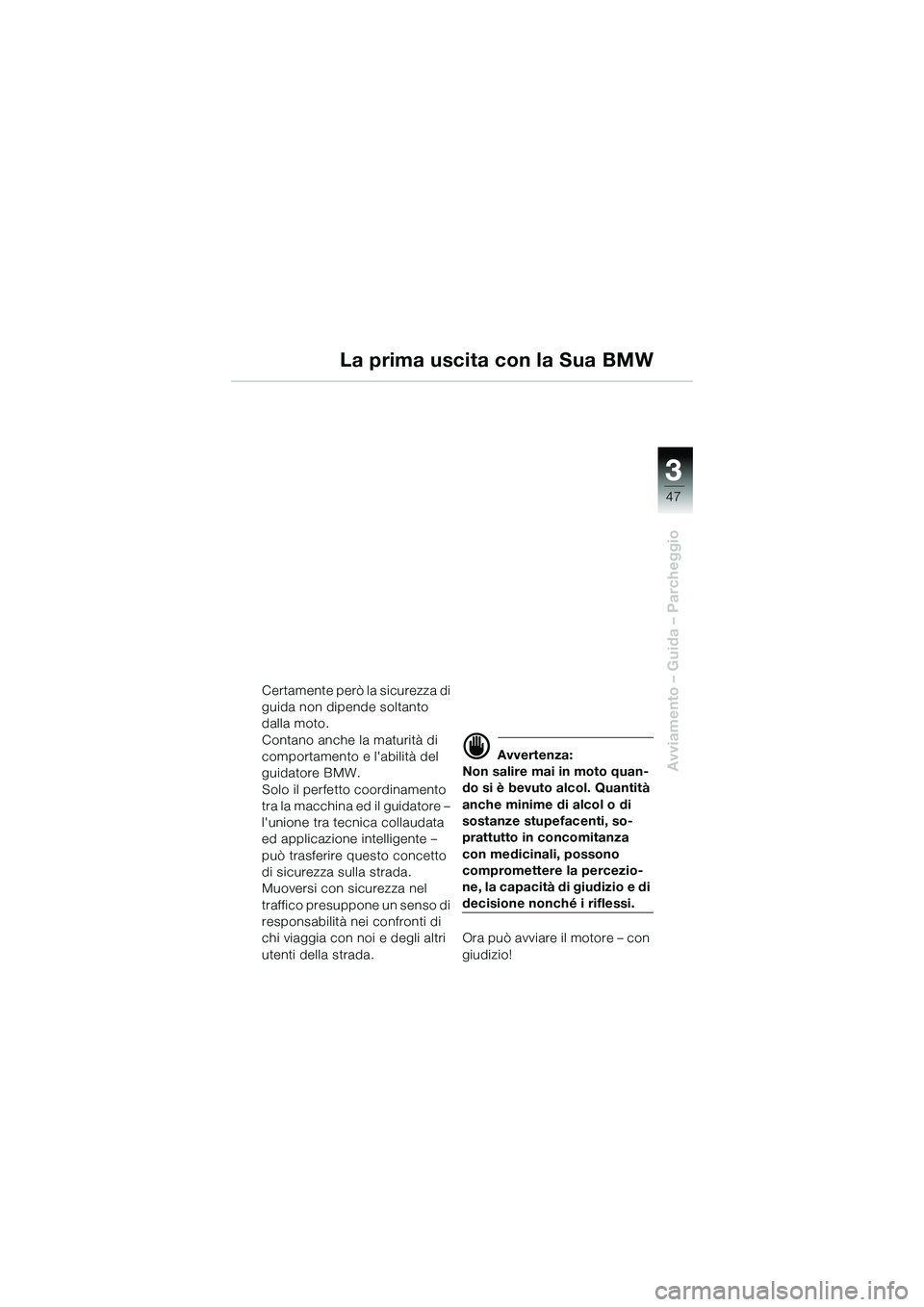 BMW MOTORRAD R 1150 R 2002 Libretto di uso e manutenzione (in Italian) 33
47
Avviamento – Guida – Parcheggio
La prima uscita con la Sua BMW
Certamente però la sicurezza di
guida non dipende soltanto
dalla moto.
Contano anche la maturità di
comportamento e labil BMW MOTORRAD R 1150 R 2002 Libretto di uso e manutenzione (in Italian) 33
47
Avviamento – Guida – Parcheggio
La prima uscita con la Sua BMW
Certamente però la sicurezza di
guida non dipende soltanto
dalla moto.
Contano anche la maturità di
comportamento e labil