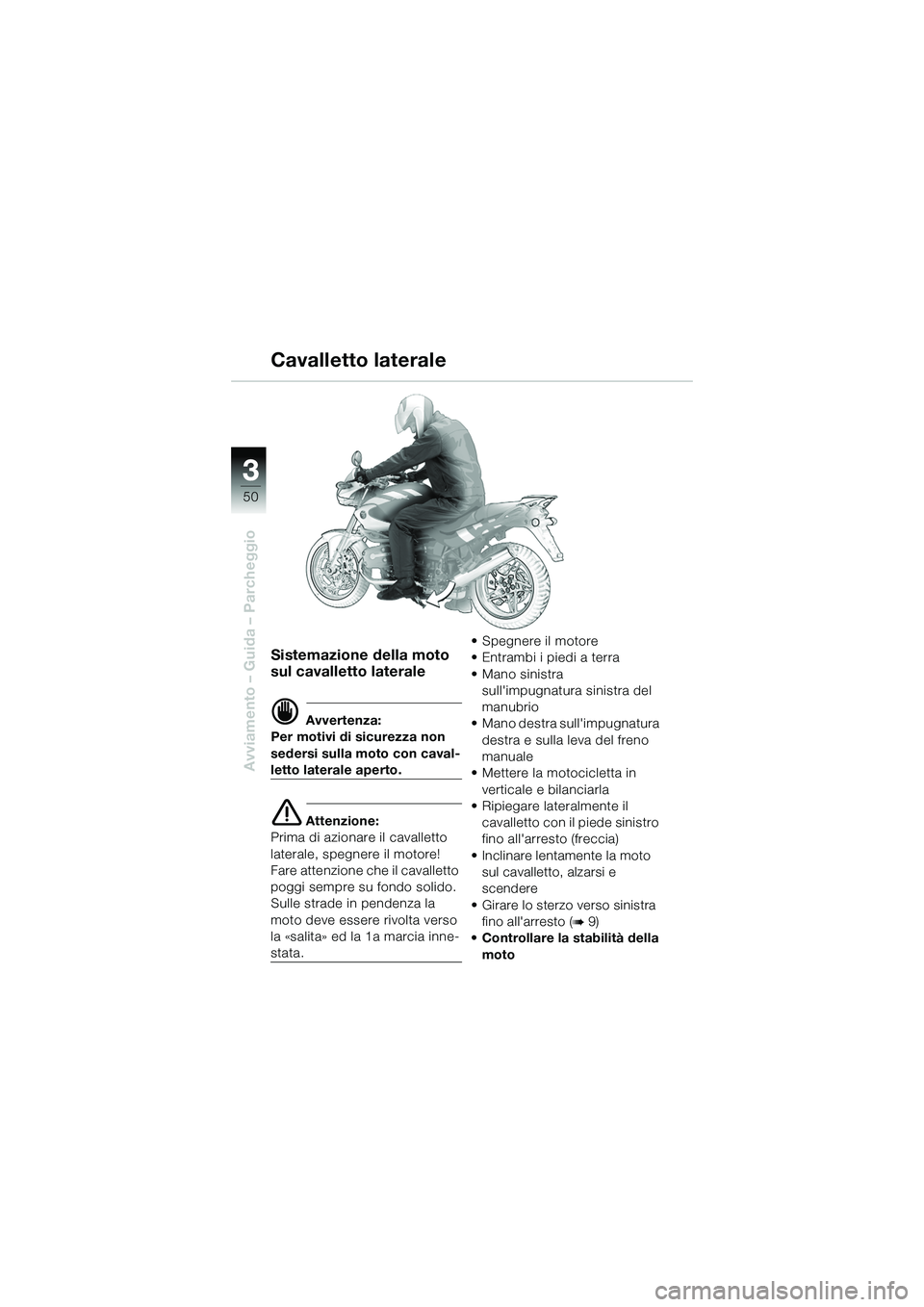BMW MOTORRAD R 1150 R 2002 Libretto di uso e manutenzione (in Italian) 33
50
Avviamento – Guida – Parcheggio
Sistemazione della moto
sul cavalletto laterale
d Avvertenza:
Per motivi di sicurezza non
sedersi sulla moto con caval-
letto laterale aperto.
e Attenzione: BMW MOTORRAD R 1150 R 2002 Libretto di uso e manutenzione (in Italian) 33
50
Avviamento – Guida – Parcheggio
Sistemazione della moto
sul cavalletto laterale
d Avvertenza:
Per motivi di sicurezza non
sedersi sulla moto con caval-
letto laterale aperto.
e Attenzione: