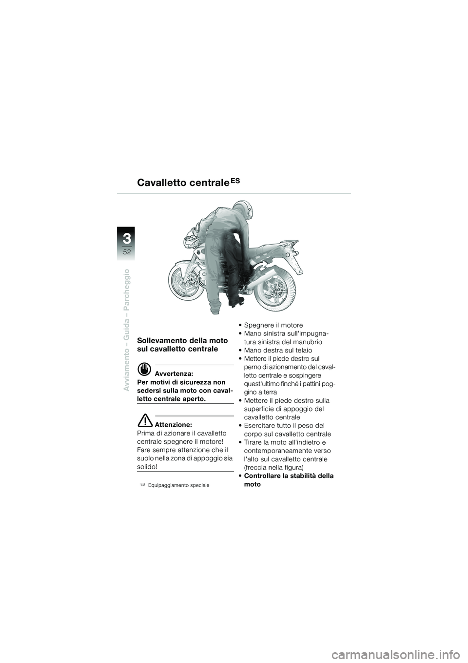 BMW MOTORRAD R 1150 R 2002 Libretto di uso e manutenzione (in Italian) 33
52
Avviamento – Guida – Parcheggio
Sollevamento della moto
sul cavalletto centrale
d Avvertenza:
Per motivi di sicurezza non
sedersi sulla moto con caval-
letto centrale aperto.
e Attenzione: BMW MOTORRAD R 1150 R 2002 Libretto di uso e manutenzione (in Italian) 33
52
Avviamento – Guida – Parcheggio
Sollevamento della moto
sul cavalletto centrale
d Avvertenza:
Per motivi di sicurezza non
sedersi sulla moto con caval-
letto centrale aperto.
e Attenzione: