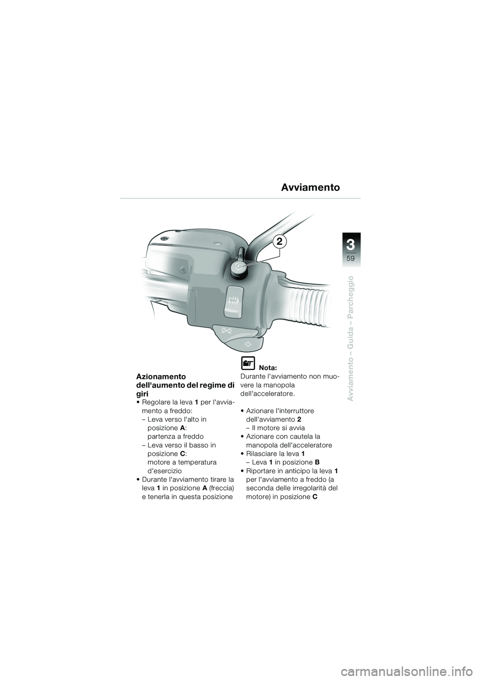 BMW MOTORRAD R 1150 R 2002 Libretto di uso e manutenzione (in Italian) 33
59
Avviamento – Guida – Parcheggio
2
Azionamento
dellaumento del regime di
giri
• Regolare la leva1 per lavvia-
mento a freddo:
– Leva verso lalto in posizione A:
partenza a freddo
â BMW MOTORRAD R 1150 R 2002 Libretto di uso e manutenzione (in Italian) 33
59
Avviamento – Guida – Parcheggio
2
Azionamento
dellaumento del regime di
giri
• Regolare la leva1 per lavvia-
mento a freddo:
– Leva verso lalto in posizione A:
partenza a freddo
â