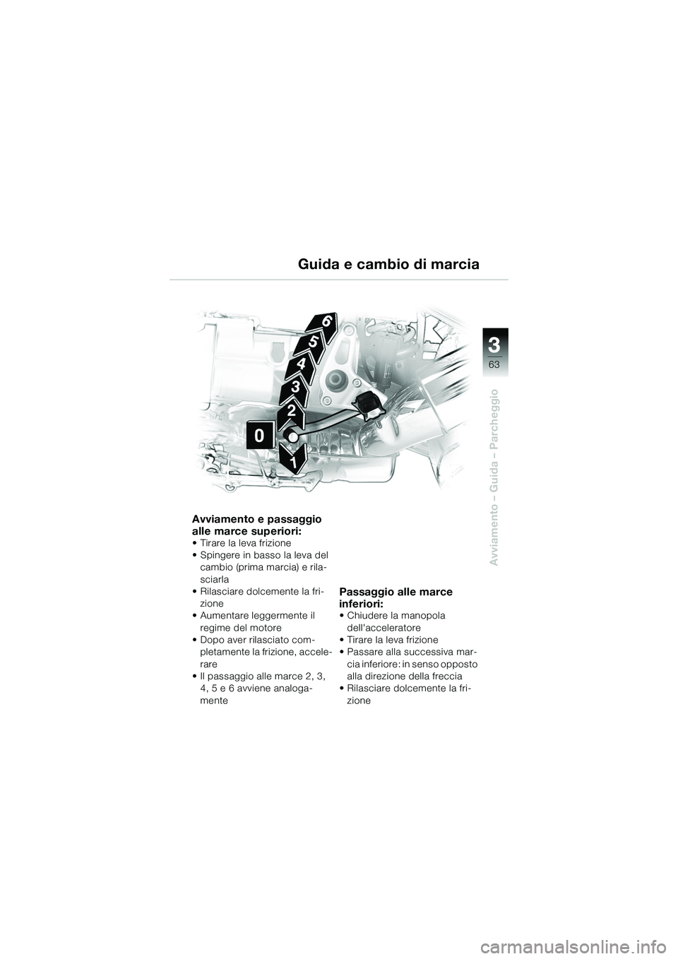 BMW MOTORRAD R 1150 R 2002 Libretto di uso e manutenzione (in Italian) 33
63
Avviamento – Guida – Parcheggio
Avviamento e passaggio
alle marce superiori:
• Tirare la leva frizione
• Spingere in basso la leva del cambio (prima marcia) e rila-
sciarla
• Rilascia BMW MOTORRAD R 1150 R 2002 Libretto di uso e manutenzione (in Italian) 33
63
Avviamento – Guida – Parcheggio
Avviamento e passaggio
alle marce superiori:
• Tirare la leva frizione
• Spingere in basso la leva del cambio (prima marcia) e rila-
sciarla
• Rilascia