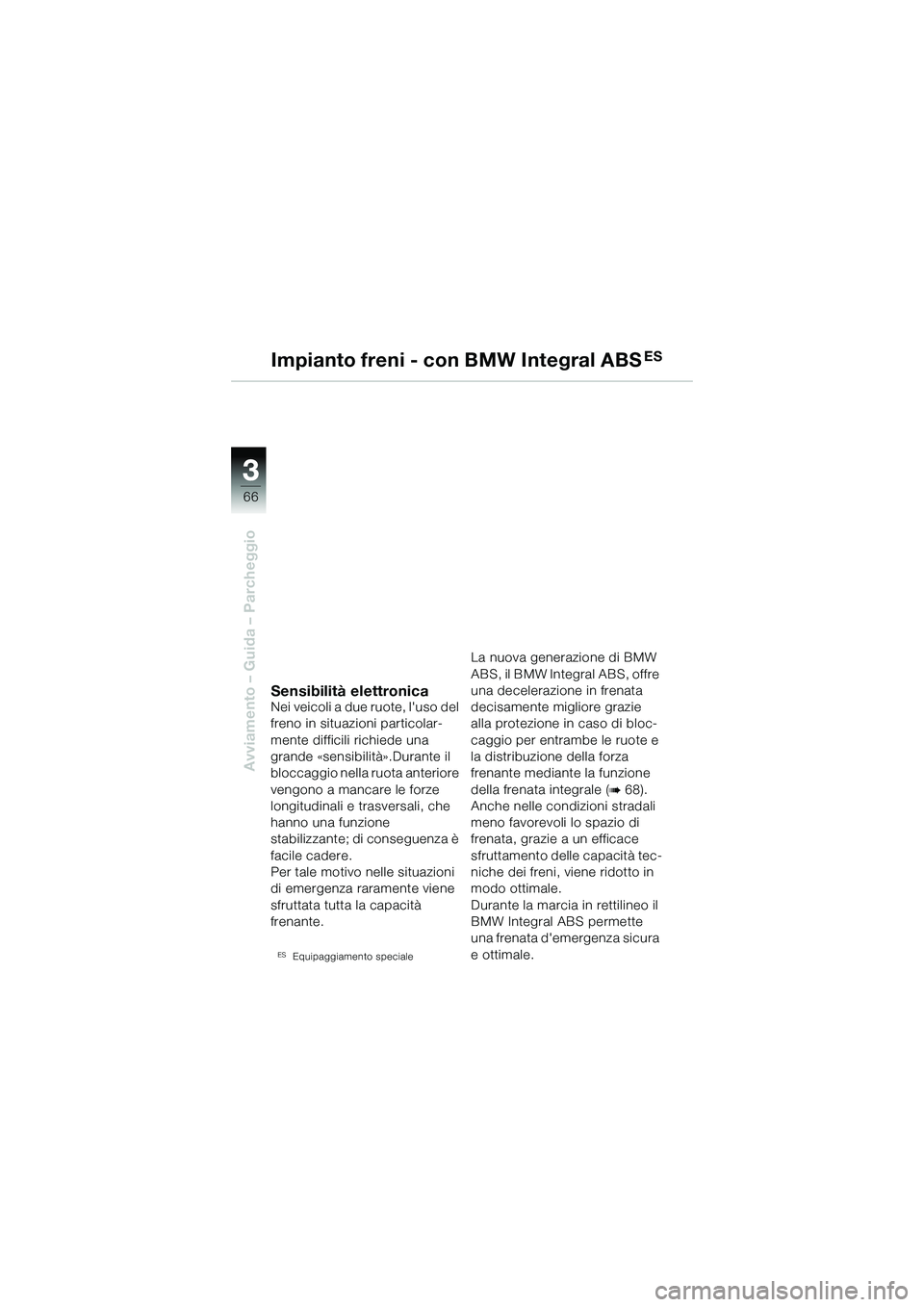 BMW MOTORRAD R 1150 R 2002 Libretto di uso e manutenzione (in Italian) 33
66
Avviamento – Guida – Parcheggio
Impianto freni - con BMW Integral ABSES
Sensibilità elettronicaNei veicoli a due ruote, luso del
freno in situazioni particolar-
mente difficili richiede u BMW MOTORRAD R 1150 R 2002 Libretto di uso e manutenzione (in Italian) 33
66
Avviamento – Guida – Parcheggio
Impianto freni - con BMW Integral ABSES
Sensibilità elettronicaNei veicoli a due ruote, luso del
freno in situazioni particolar-
mente difficili richiede u