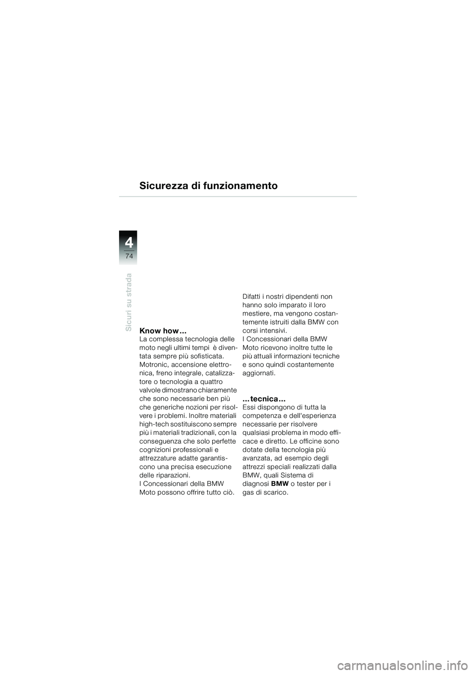 BMW MOTORRAD R 1150 R 2002  Libretto di uso e manutenzione (in Italian) 44
74
Sicuri su stradaKnow how …La complessa tecnologia delle 
moto negli ultimi tempi  è diven-
tata sempre più sofisticata. 
Motronic, accensione elettro-
nica, freno integrale, catalizza-
tore 
