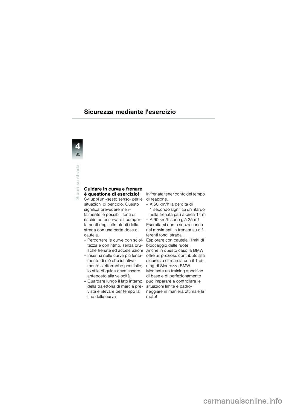 BMW MOTORRAD R 1150 R 2002 Libretto di uso e manutenzione (in Italian) 44
80
Sicuri su strada
Sicurezza mediante lesercizio
Guidare in curva e frenare
è questione di esercizio!
Sviluppi un «sesto senso» per le
situazioni di pericolo. Questo
significa prevedere men BMW MOTORRAD R 1150 R 2002 Libretto di uso e manutenzione (in Italian) 44
80
Sicuri su strada
Sicurezza mediante lesercizio
Guidare in curva e frenare
è questione di esercizio!
Sviluppi un «sesto senso» per le
situazioni di pericolo. Questo
significa prevedere men