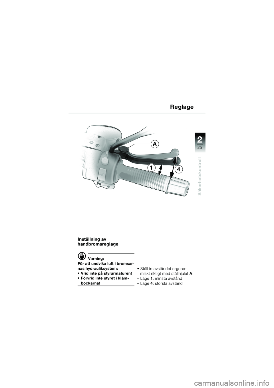 BMW MOTORRAD R 1150 R 2002 Instruktionsbok (in Swedish) 2
25
2
Säkerhetskontroll
41
A
Inställning av
handbromsreglage
d Varning:
För att undvika luft i bromsar-
nas hydrauliksystem:
• Vrid inte på styrarmaturen!
• Förvrid inte styret i kläm-
bo BMW MOTORRAD R 1150 R 2002 Instruktionsbok (in Swedish) 2
25
2
Säkerhetskontroll
41
A
Inställning av
handbromsreglage
d Varning:
För att undvika luft i bromsar-
nas hydrauliksystem:
• Vrid inte på styrarmaturen!
• Förvrid inte styret i kläm-
bo