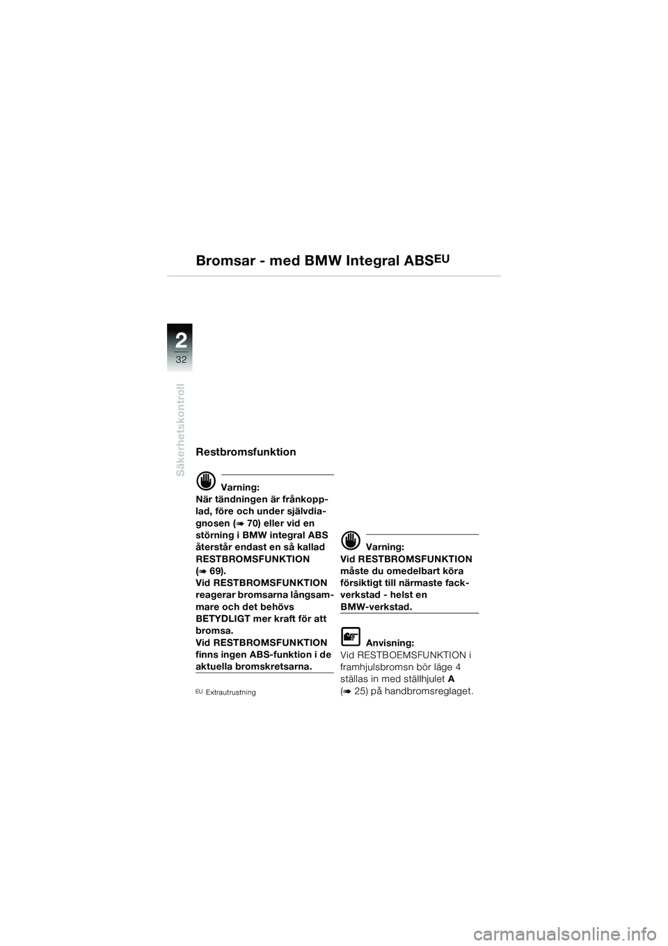 BMW MOTORRAD R 1150 R 2002 Instruktionsbok (in Swedish) 22
32
Säkerhetskontroll
Restbromsfunktion
d Varning:
När tändningen är frånkopp-
lad, före och under självdia-
gnosen (
b 70) eller vid en
störning i BMW integral ABS
återstår endast en sà BMW MOTORRAD R 1150 R 2002 Instruktionsbok (in Swedish) 22
32
Säkerhetskontroll
Restbromsfunktion
d Varning:
När tändningen är frånkopp-
lad, före och under självdia-
gnosen (
b 70) eller vid en
störning i BMW integral ABS
Ã¥terstÃ¥r endast en sÃ