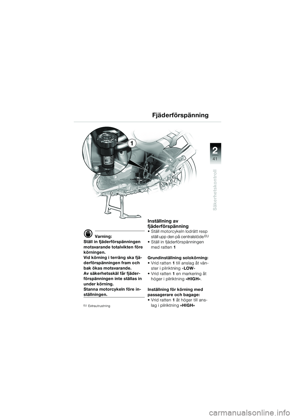 BMW MOTORRAD R 1150 R 2002 Instruktionsbok (in Swedish) 2
41
2
Säkerhetskontroll
1Fjäderförspänning
d Varning:
Ställ in fjäderförspänningen
motsvarande totalvikten före
körningen.
Vid körning i terräng ska fjä-
derförspänningen fram och
b BMW MOTORRAD R 1150 R 2002 Instruktionsbok (in Swedish) 2
41
2
Säkerhetskontroll
1Fjäderförspänning
d Varning:
Ställ in fjäderförspänningen
motsvarande totalvikten före
körningen.
Vid körning i terräng ska fjä-
derförspänningen fram och
b