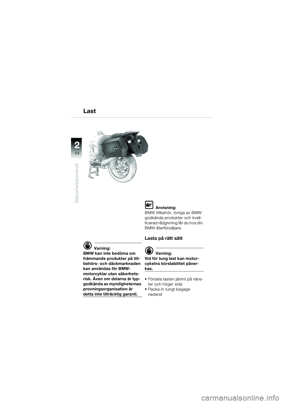 BMW MOTORRAD R 1150 R 2002 Instruktionsbok (in Swedish) 22
44
Säkerhetskontroll
Last
d Varning:
BMW kan inte bedöma om
främmande produkter på till-
behörs- och däckmarknaden
kan användas för BMW-
motorcyklar utan säkerhets-
risk. Även om delarn BMW MOTORRAD R 1150 R 2002 Instruktionsbok (in Swedish) 22
44
Säkerhetskontroll
Last
d Varning:
BMW kan inte bedöma om
främmande produkter på till-
behörs- och däckmarknaden
kan användas för BMW-
motorcyklar utan säkerhets-
risk. Även om delarn