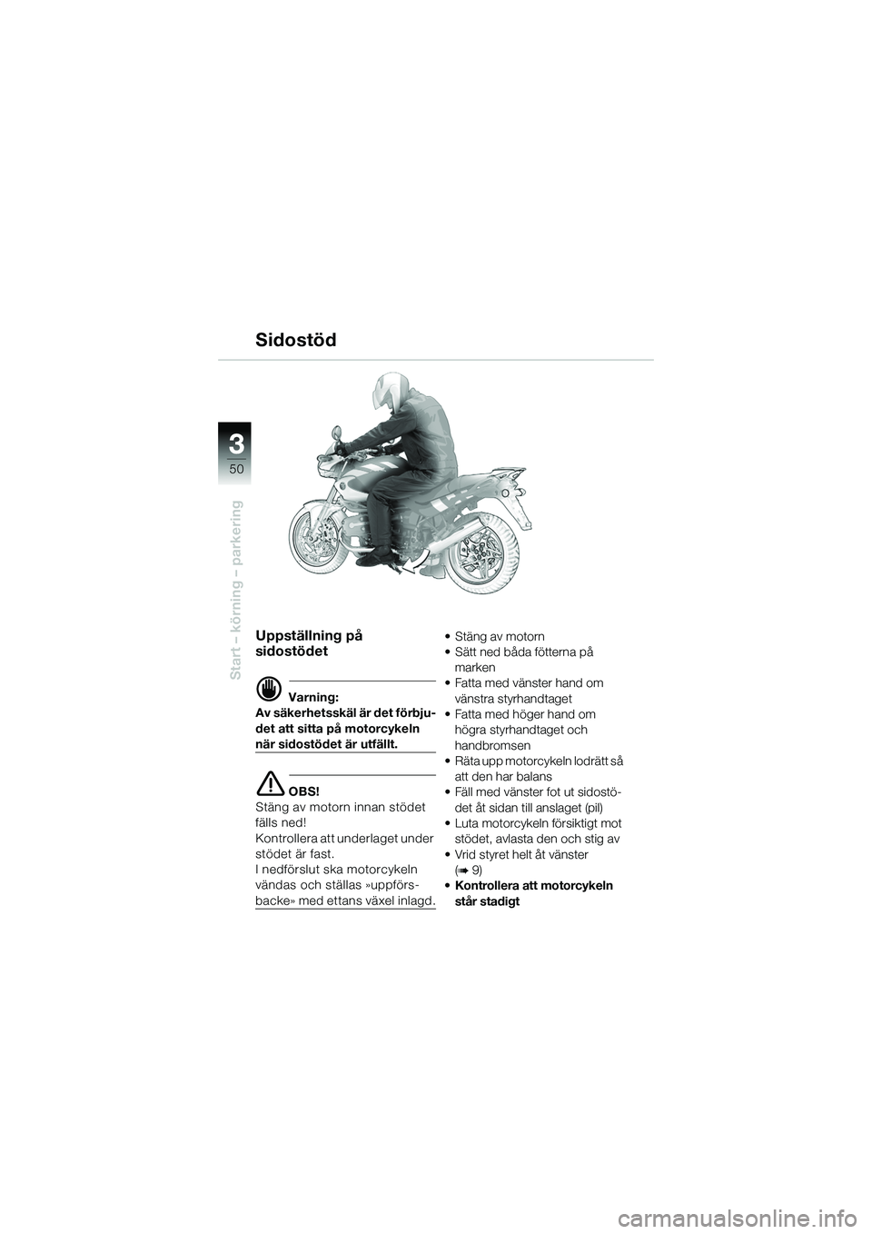 BMW MOTORRAD R 1150 R 2002 Instruktionsbok (in Swedish) 33
50
Start – körning – parkering
Uppställning på
sidostödet
d Varning:
Av säkerhetsskäl är det förbju-
det att sitta på motorcykeln
när sidostödet är utfällt.
e OBS!
Stäng av moto BMW MOTORRAD R 1150 R 2002 Instruktionsbok (in Swedish) 33
50
Start – körning – parkering
Uppställning på
sidostödet
d Varning:
Av säkerhetsskäl är det förbju-
det att sitta på motorcykeln
när sidostödet är utfällt.
e OBS!
Stäng av moto
