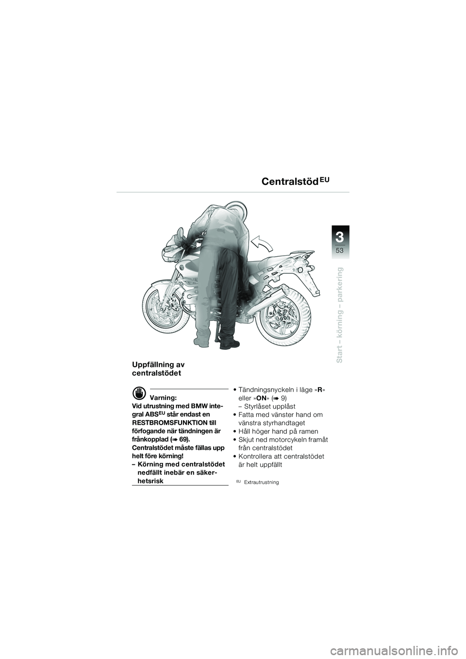 BMW MOTORRAD R 1150 R 2002 Instruktionsbok (in Swedish) 3
53
3
Start – körning – parkering
CentralstödEU
Uppfällning av
centralstödet
d Varning:
Vid utrustning med BMW inte-
gral ABS
EU står endast en
RESTBROMSFUNKTION till
förfogande när tä BMW MOTORRAD R 1150 R 2002 Instruktionsbok (in Swedish) 3
53
3
Start – körning – parkering
CentralstödEU
Uppfällning av
centralstödet
d Varning:
Vid utrustning med BMW inte-
gral ABS
EU står endast en
RESTBROMSFUNKTION till
förfogande när tä
