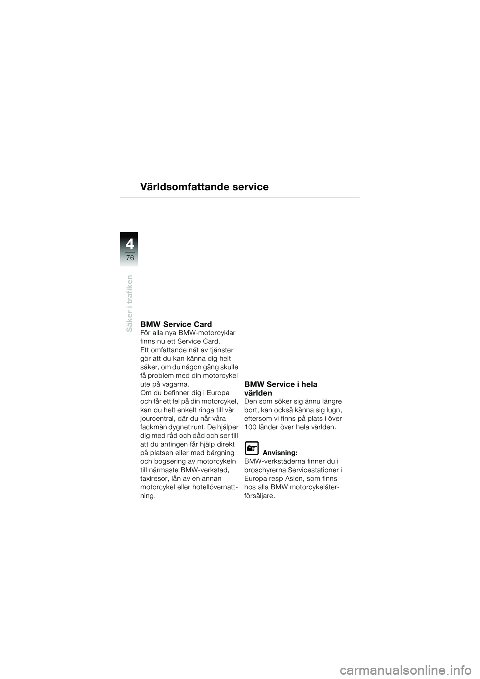 BMW MOTORRAD R 1150 R 2002 Instruktionsbok (in Swedish) 44
76
Säker i trafiken
Världsomfattande service
BMW Service CardFör alla nya BMW-motorcyklar
finns nu ett Service Card.
Ett omfattande nät av tjänster
gör att du kan känna dig helt
säker, o BMW MOTORRAD R 1150 R 2002 Instruktionsbok (in Swedish) 44
76
Säker i trafiken
Världsomfattande service
BMW Service CardFör alla nya BMW-motorcyklar
finns nu ett Service Card.
Ett omfattande nät av tjänster
gör att du kan känna dig helt
säker, o
