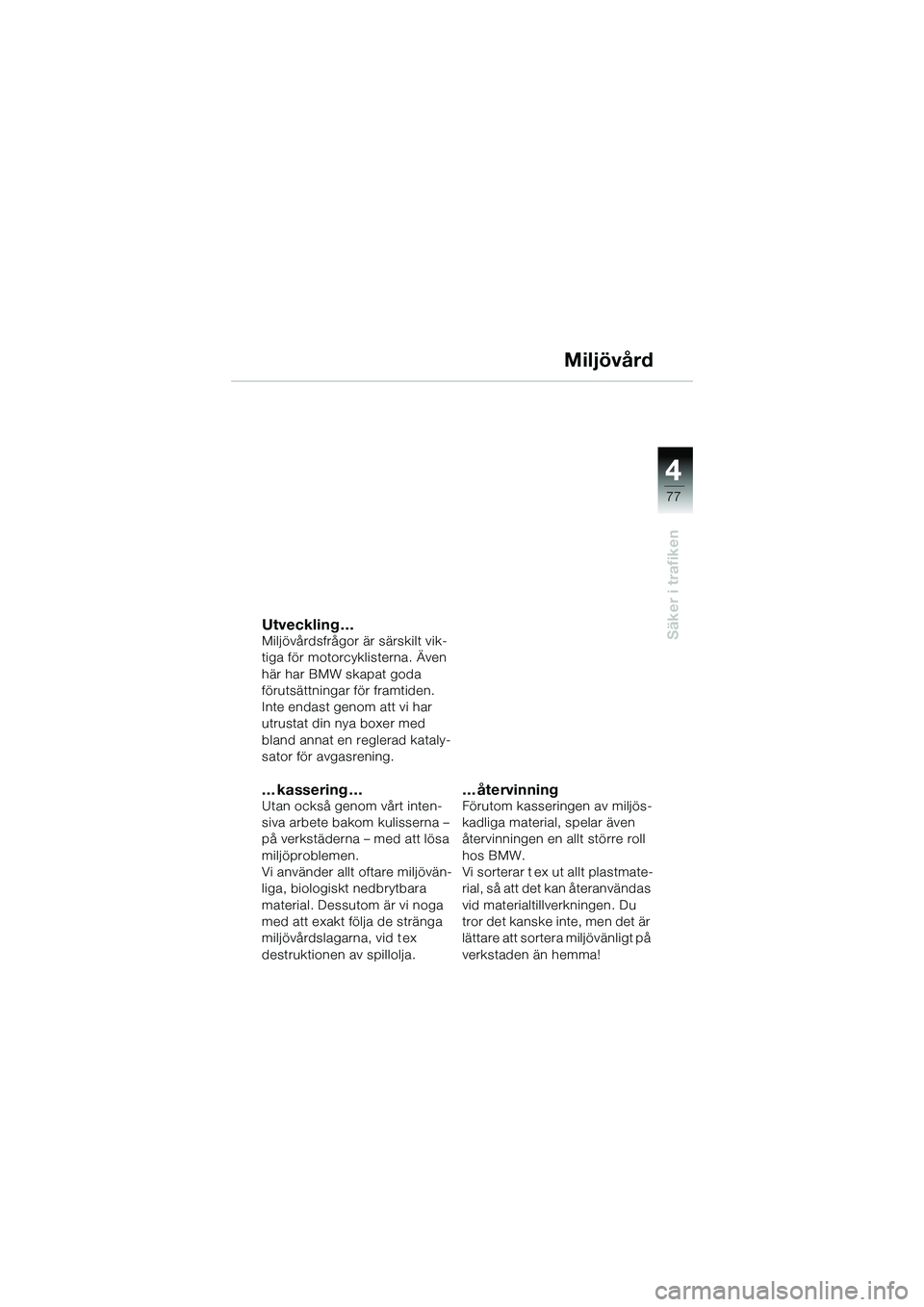 BMW MOTORRAD R 1150 R 2002 Instruktionsbok (in Swedish) 4
77
4
Säker i trafiken
Miljövård
Utveckling …Miljövårdsfrågor är särskilt vik-
tiga för motorcyklisterna. Även
här har BMW skapat goda
förutsättningar för framtiden.
Inte endast gen BMW MOTORRAD R 1150 R 2002 Instruktionsbok (in Swedish) 4
77
4
Säker i trafiken
Miljövård
Utveckling …Miljövårdsfrågor är särskilt vik-
tiga för motorcyklisterna. Även
här har BMW skapat goda
förutsättningar för framtiden.
Inte endast gen