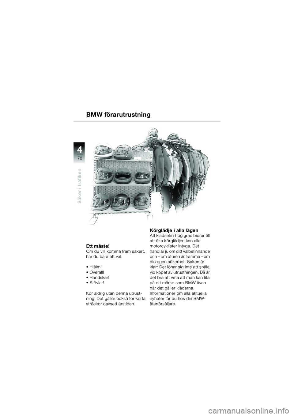 BMW MOTORRAD R 1150 R 2002 Instruktionsbok (in Swedish) 44
78
Säker i trafiken
Ett måste!Om du vill komma fram säkert,
har du bara ett val:
• Hjälm!
•Overall!
•Handskar!
•Stövlar!
Kör aldrig utan denna utrust-
ning! Det gäller också för BMW MOTORRAD R 1150 R 2002 Instruktionsbok (in Swedish) 44
78
Säker i trafiken
Ett måste!Om du vill komma fram säkert,
har du bara ett val:
• Hjälm!
•Overall!
•Handskar!
•Stövlar!
Kör aldrig utan denna utrust-
ning! Det gäller också för