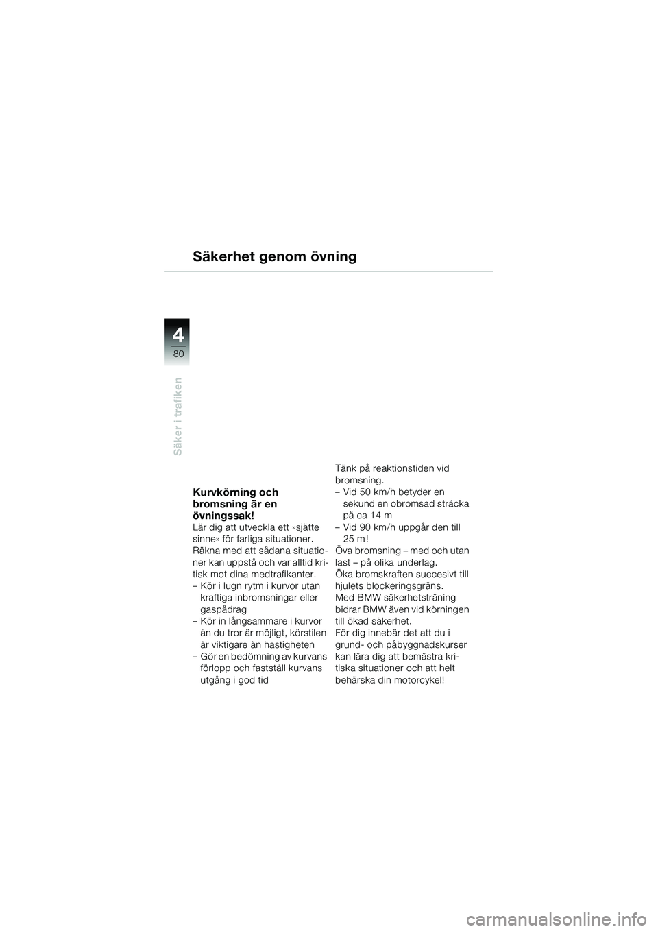 BMW MOTORRAD R 1150 R 2002 Instruktionsbok (in Swedish) 44
80
Säker i trafiken
Säkerhet genom övning
Kurvkörning och
bromsning är en
övningssak!
Lär dig att utveckla ett »sjätte
sinne» för farliga situationer.
Räkna med att sådana situatio BMW MOTORRAD R 1150 R 2002 Instruktionsbok (in Swedish) 44
80
Säker i trafiken
Säkerhet genom övning
Kurvkörning och
bromsning är en
övningssak!
Lär dig att utveckla ett »sjätte
sinne» för farliga situationer.
Räkna med att sådana situatio