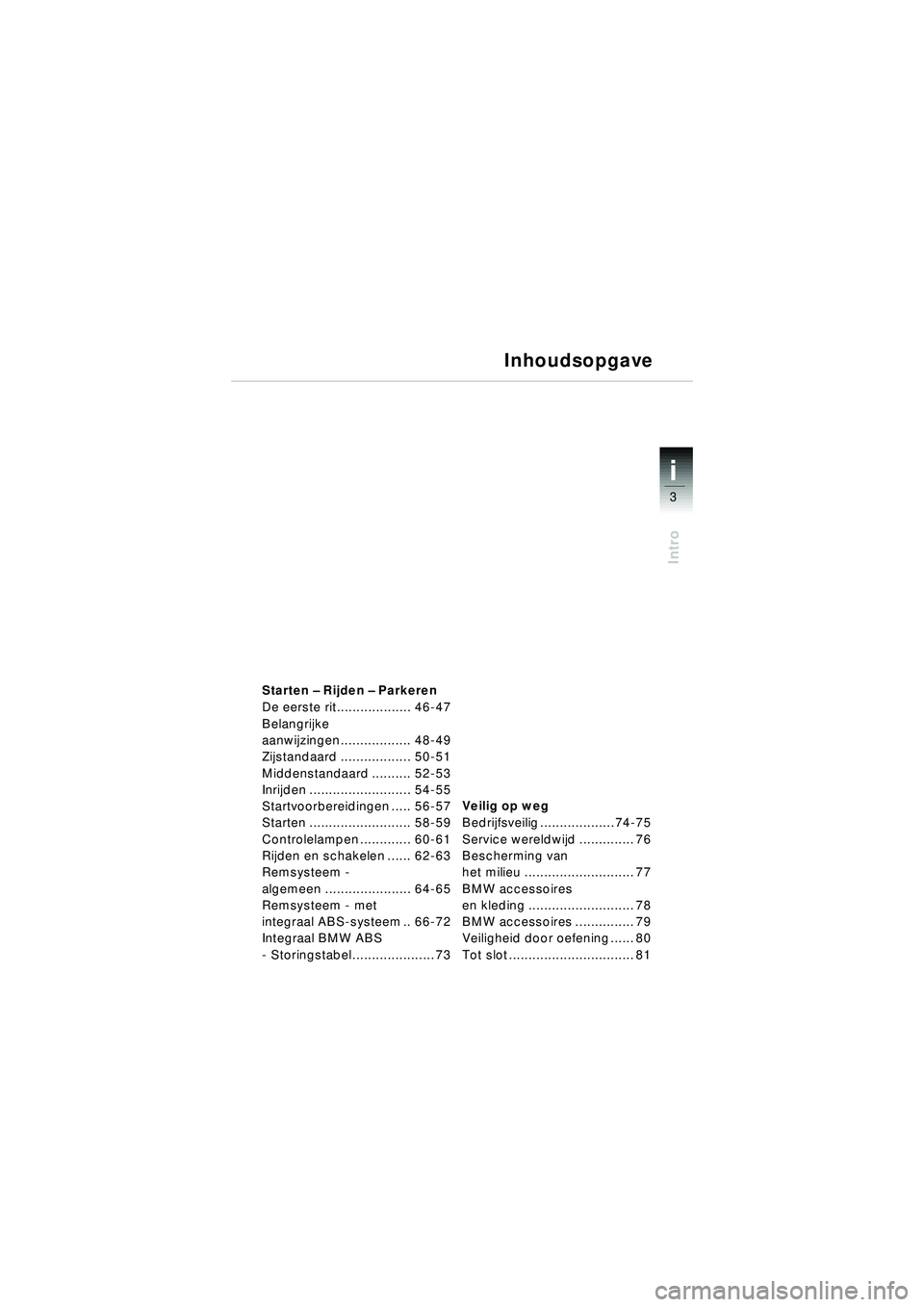BMW MOTORRAD R 1150 R 2002 Handleiding (in Dutch) 3
i
Intro
Starten – Rijden – Parkeren
De eerste rit................... 46-47
Belangrijke
aanwijzingen.................. 48-49
Zijstandaard .................. 50-51
Middenstandaard .......... 52-5 BMW MOTORRAD R 1150 R 2002 Handleiding (in Dutch) 3
i
Intro
Starten – Rijden – Parkeren
De eerste rit................... 46-47
Belangrijke
aanwijzingen.................. 48-49
Zijstandaard .................. 50-51
Middenstandaard .......... 52-5