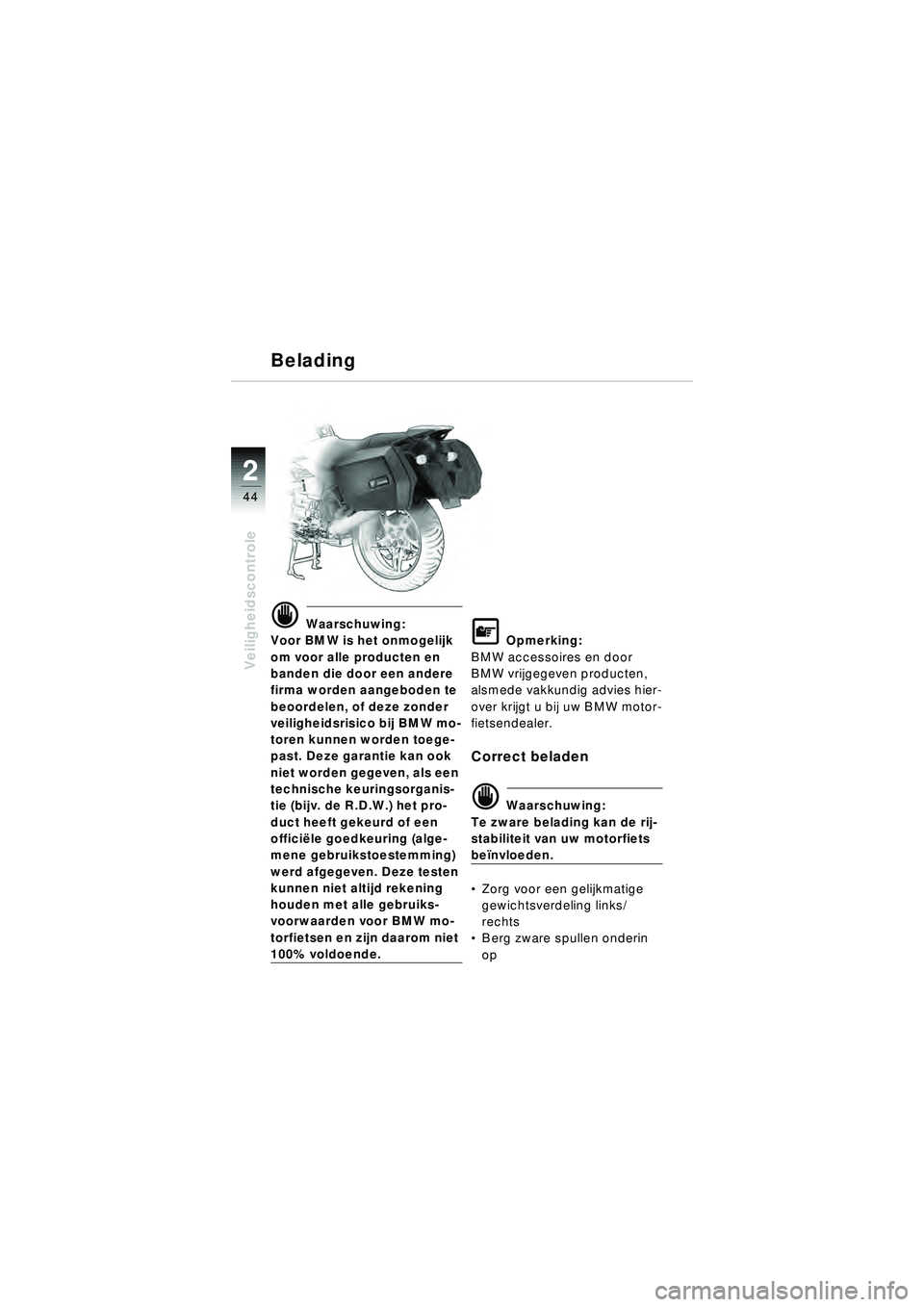 BMW MOTORRAD R 1150 R 2002 Handleiding (in Dutch) 22
44
Veiligheidscontrole
Belading
\f Waarschuwing:
Voor BMW is het onmogelijk
om voor alle producten en
banden die door een andere
firma worden aangeboden te
beoordelen, of deze zonder
veilighei BMW MOTORRAD R 1150 R 2002 Handleiding (in Dutch) 22
44
Veiligheidscontrole
Belading
\f Waarschuwing:
Voor BMW is het onmogelijk
om voor alle producten en
banden die door een andere
firma worden aangeboden te
beoordelen, of deze zonder
veilighei