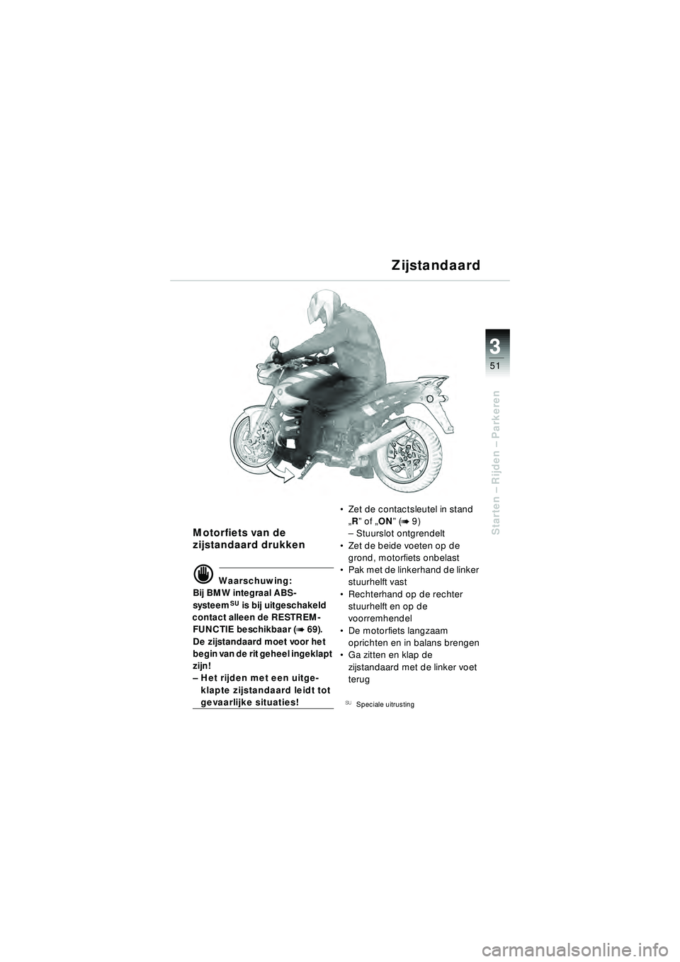 BMW MOTORRAD R 1150 R 2002 Handleiding (in Dutch) 3
51
3
Starten – Rijden – ParkerenMotorfiets van de
zijstandaard drukken
\f Waarschuwing:
Bij BMW integraal ABS-
systeem
SU is bij uitgeschakeld
contact alleen de RESTREM-
FUNCTIE beschikbaar ( BMW MOTORRAD R 1150 R 2002 Handleiding (in Dutch) 3
51
3
Starten – Rijden – ParkerenMotorfiets van de
zijstandaard drukken
\f Waarschuwing:
Bij BMW integraal ABS-
systeem
SU is bij uitgeschakeld
contact alleen de RESTREM-
FUNCTIE beschikbaar (