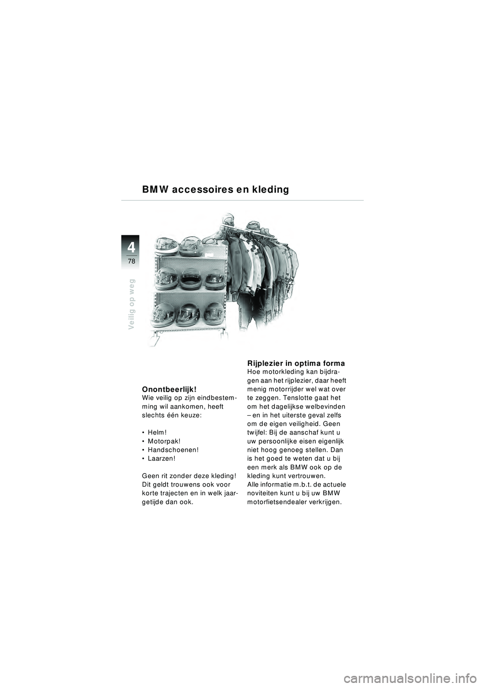 BMW MOTORRAD R 1150 R 2002  Handleiding (in Dutch) 44
78
Veilig op weg
BMW accessoires en kleding
Onontbeerlijk!Wie veilig op zijn eindbestem-
ming wil aankomen, heeft 
slechts één keuze:
 Helm!
 Motorpak!
 Handschoenen! 
 Laarzen!
Geen rit zond