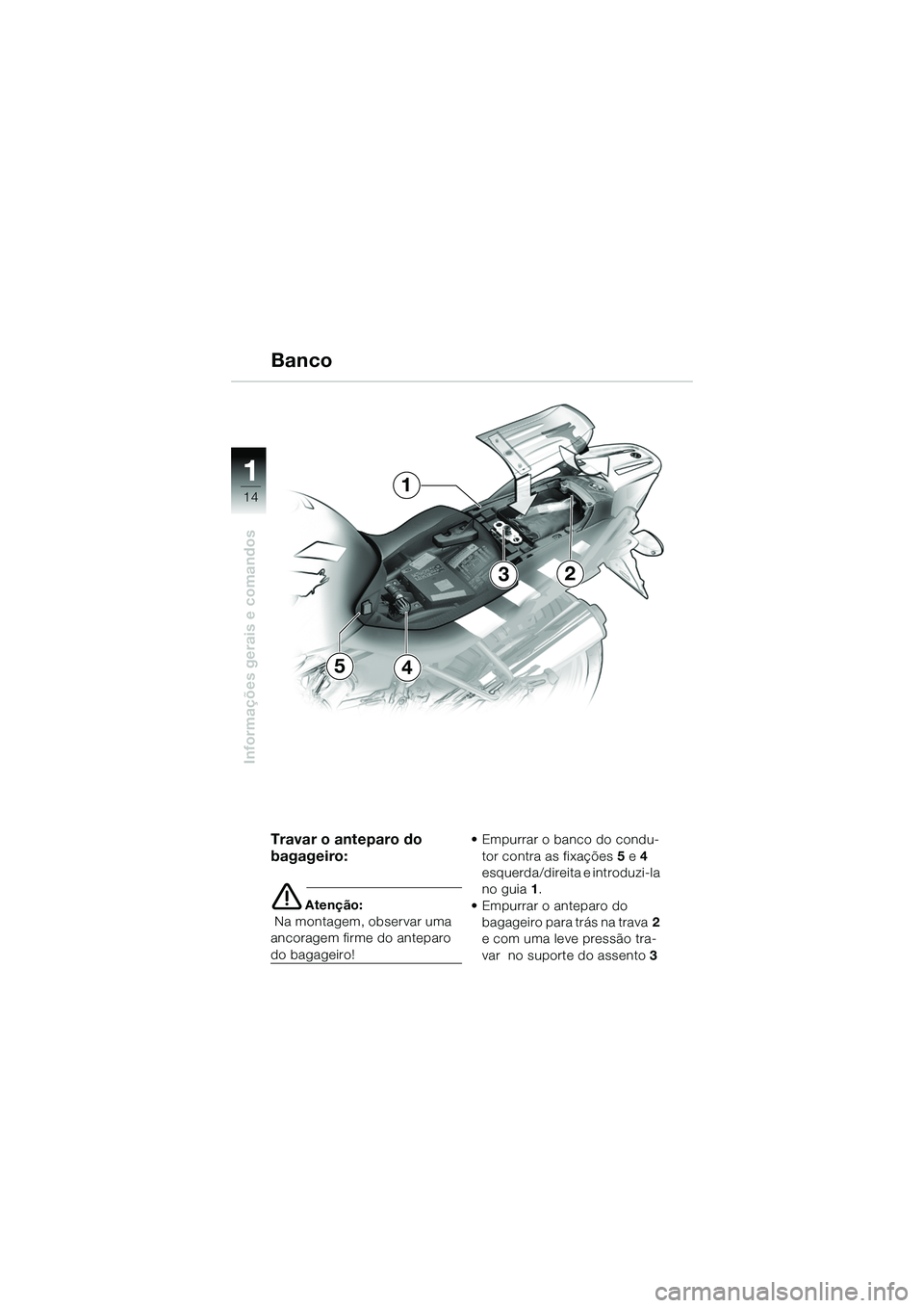 BMW MOTORRAD R 1150 R 2002 Manual do condutor (in Portuguese) 1
Informações gerais e comandos
14
54
3
1
2
Travar o anteparo do
bagageiro:
eAtenção:
Na montagem, observar uma
ancoragem firme do anteparo
do bagageiro! • Empurrar o banco do condu-
tor co BMW MOTORRAD R 1150 R 2002 Manual do condutor (in Portuguese) 1
Informações gerais e comandos
14
54
3
1
2
Travar o anteparo do
bagageiro:
eAtenção:
Na montagem, observar uma
ancoragem firme do anteparo
do bagageiro! • Empurrar o banco do condu-
tor co