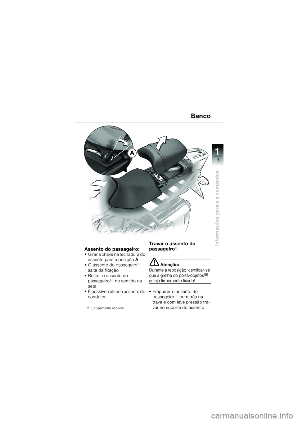 BMW MOTORRAD R 1150 R 2002 Manual do condutor (in Portuguese) 1
Informações gerais e comandos
15
A
Assento do passageiro:• Girar a chave na fechadura do assento para a posição A
• O assento do passageiro
EE
salta da fixação
• Retirar o assento do BMW MOTORRAD R 1150 R 2002 Manual do condutor (in Portuguese) 1
Informações gerais e comandos
15
A
Assento do passageiro:• Girar a chave na fechadura do assento para a posição A
• O assento do passageiro
EE
salta da fixação
• Retirar o assento do