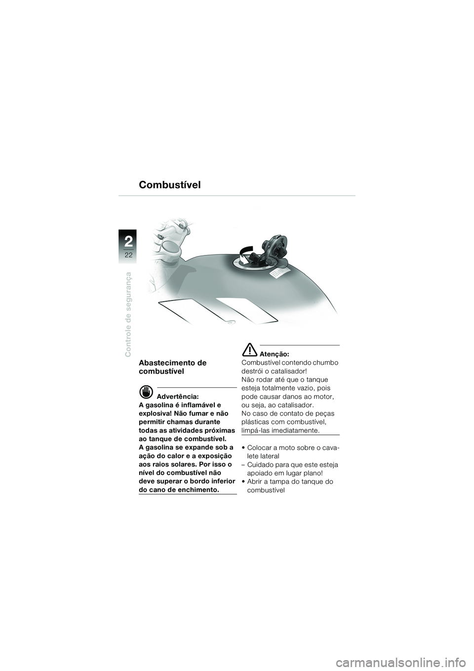 BMW MOTORRAD R 1150 R 2002 Manual do condutor (in Portuguese) 22
22
Controle de segurança
Combustível
Abastecimento de
combustível
d Advertência:
A gasolina é inflamável e
explosiva! Não fumar e não
permitir chamas durante
todas as atividades próxim BMW MOTORRAD R 1150 R 2002 Manual do condutor (in Portuguese) 22
22
Controle de segurança
Combustível
Abastecimento de
combustível
d Advertência:
A gasolina é inflamável e
explosiva! Não fumar e não
permitir chamas durante
todas as atividades próxim