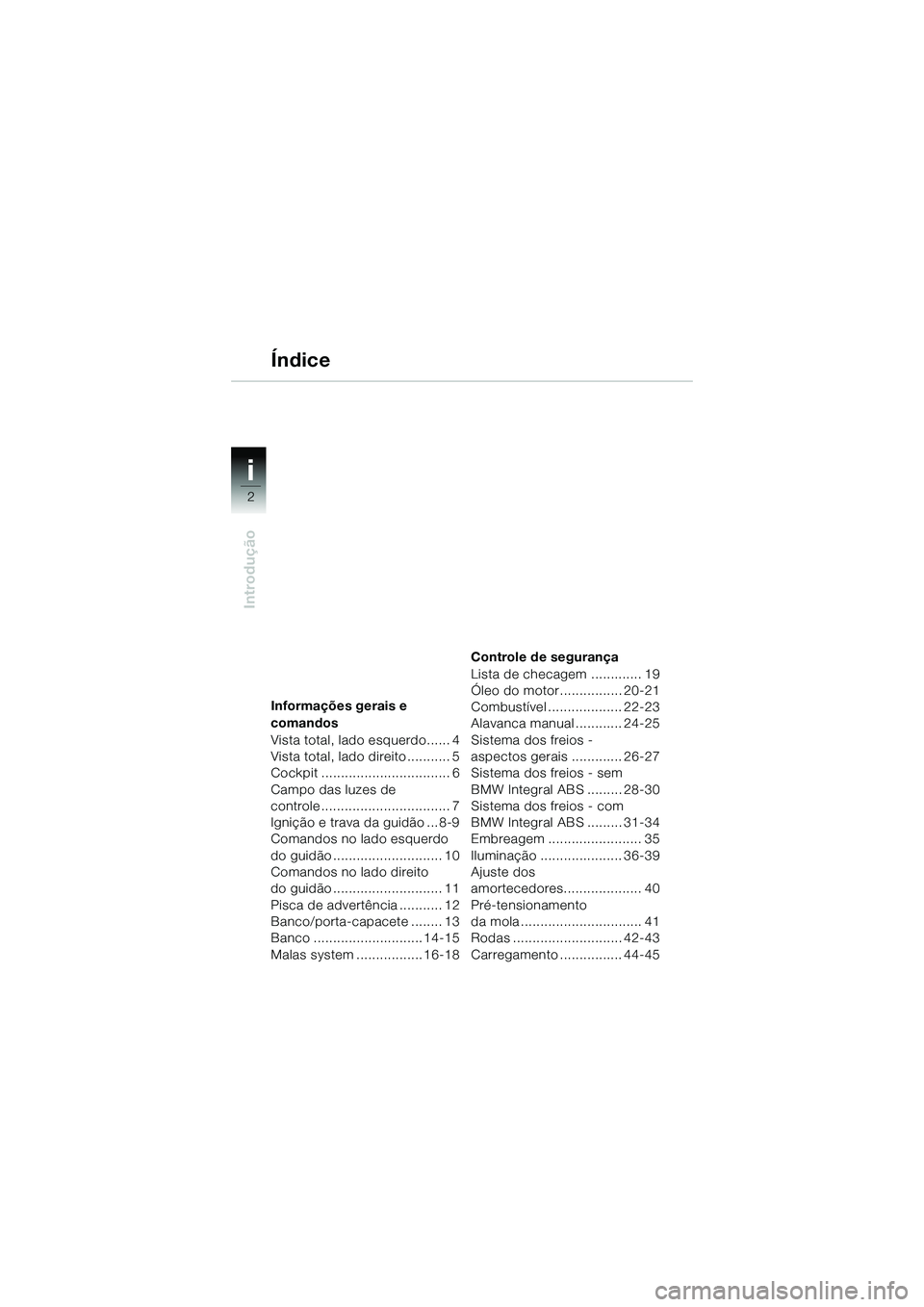 BMW MOTORRAD R 1150 R 2002  Manual do condutor (in Portuguese) i
2
Introdução
Informações gerais e 
comandos
Vista total, lado esquerdo...... 4
Vista total, lado direito ........... 5
Cockpit ................................. 6
Campo das luzes de 
controle...