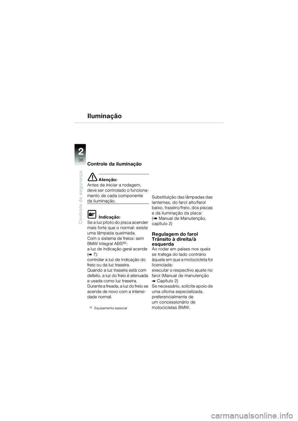 BMW MOTORRAD R 1150 R 2002 Manual do condutor (in Portuguese) 22
36
Controle de segurança
Controle da iluminação
e Atenção:
Antes de iniciar a rodagem,
deve ser controlado o funciona-
mento de cada componente
da iluminação.
L Indicação:
Se a luz piloto BMW MOTORRAD R 1150 R 2002 Manual do condutor (in Portuguese) 22
36
Controle de segurança
Controle da iluminação
e Atenção:
Antes de iniciar a rodagem,
deve ser controlado o funciona-
mento de cada componente
da iluminação.
L Indicação:
Se a luz piloto