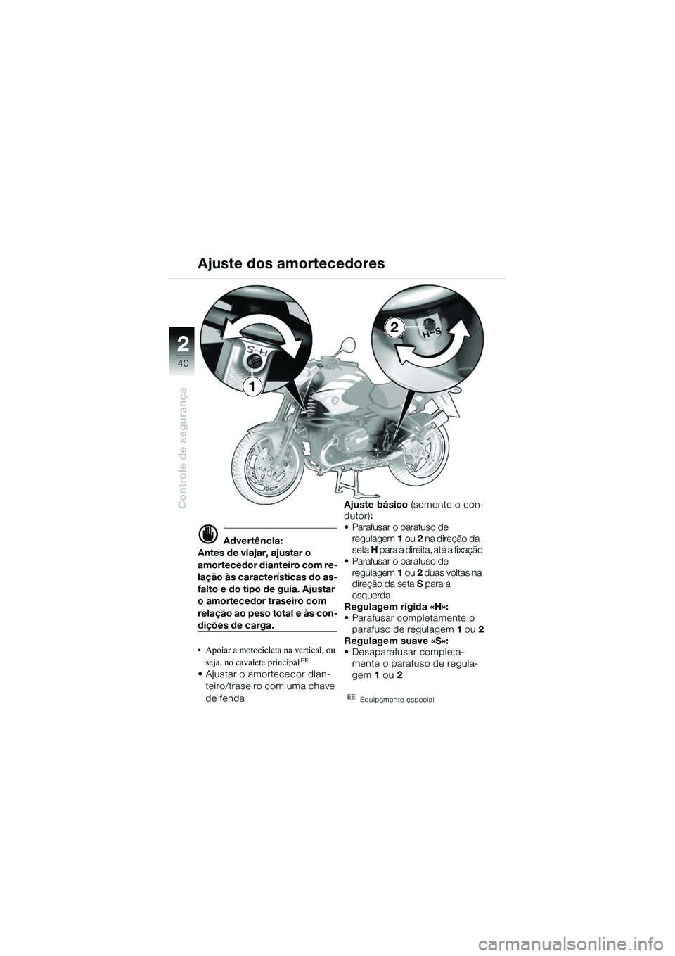 BMW MOTORRAD R 1150 R 2002 Manual do condutor (in Portuguese) 22
40
Controle de segurança
d Advertência:
Antes de viajar, ajustar o
amortecedor dianteiro com re-
lação às características do as-
falto e do tipo de guia. Ajustar
o amortecedor traseiro com BMW MOTORRAD R 1150 R 2002 Manual do condutor (in Portuguese) 22
40
Controle de segurança
d Advertência:
Antes de viajar, ajustar o
amortecedor dianteiro com re-
lação às características do as-
falto e do tipo de guia. Ajustar
o amortecedor traseiro com