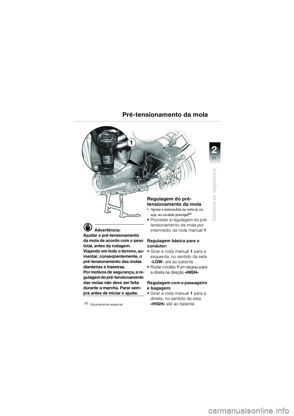 BMW MOTORRAD R 1150 R 2002 Manual do condutor (in Portuguese) 2
41
2
Controle de segurança
1
Pré-tensionamento da mola
d Advertência:
Ajustar o pré-tensionamento
da mola de acordo com o peso
total, antes da rodagem.
Viajando em todo o terreno, au-
mentar, BMW MOTORRAD R 1150 R 2002 Manual do condutor (in Portuguese) 2
41
2
Controle de segurança
1
Pré-tensionamento da mola
d Advertência:
Ajustar o pré-tensionamento
da mola de acordo com o peso
total, antes da rodagem.
Viajando em todo o terreno, au-
mentar,