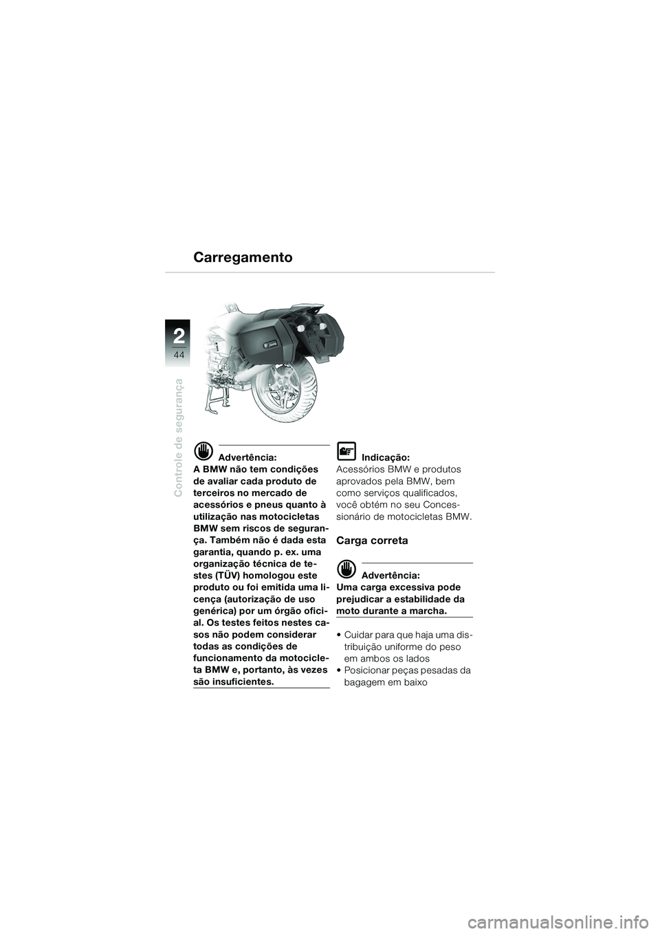 BMW MOTORRAD R 1150 R 2002 Manual do condutor (in Portuguese) 22
44
Controle de segurança
Carregamento
d Advertência:
A BMW não tem condições
de avaliar cada produto de
terceiros no mercado de
acessórios e pneus quanto à
utilização nas motocicletas BMW MOTORRAD R 1150 R 2002 Manual do condutor (in Portuguese) 22
44
Controle de segurança
Carregamento
d Advertência:
A BMW não tem condições
de avaliar cada produto de
terceiros no mercado de
acessórios e pneus quanto à
utilização nas motocicletas