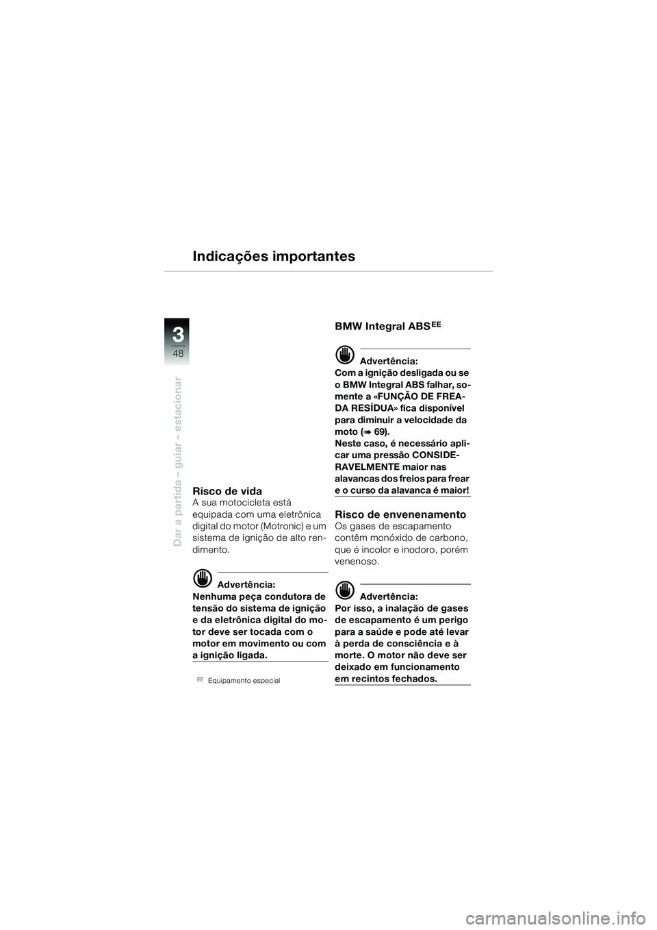 BMW MOTORRAD R 1150 R 2002 Manual do condutor (in Portuguese) 33
48
Dar a partida – guiar – estacionar
Indicações importantes
Risco de vidaA sua motocicleta está
equipada com uma eletrônica
digital do motor (Motronic) e um
sistema de ignição de alto BMW MOTORRAD R 1150 R 2002 Manual do condutor (in Portuguese) 33
48
Dar a partida – guiar – estacionar
Indicações importantes
Risco de vidaA sua motocicleta está
equipada com uma eletrônica
digital do motor (Motronic) e um
sistema de ignição de alto