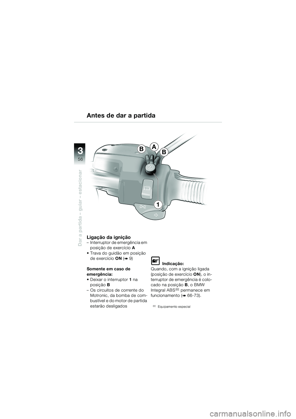 BMW MOTORRAD R 1150 R 2002 Manual do condutor (in Portuguese) 33
56
Dar a partida – guiar – estacionar
A
BB
1
Ligação da ignição
– Interruptor de emergência em posição de exercício A
• Trava do guidão em posição de exercício ON (
b 9)
Soment BMW MOTORRAD R 1150 R 2002 Manual do condutor (in Portuguese) 33
56
Dar a partida – guiar – estacionar
A
BB
1
Ligação da ignição
– Interruptor de emergência em posição de exercício A
• Trava do guidão em posição de exercício ON (
b 9)
Soment
