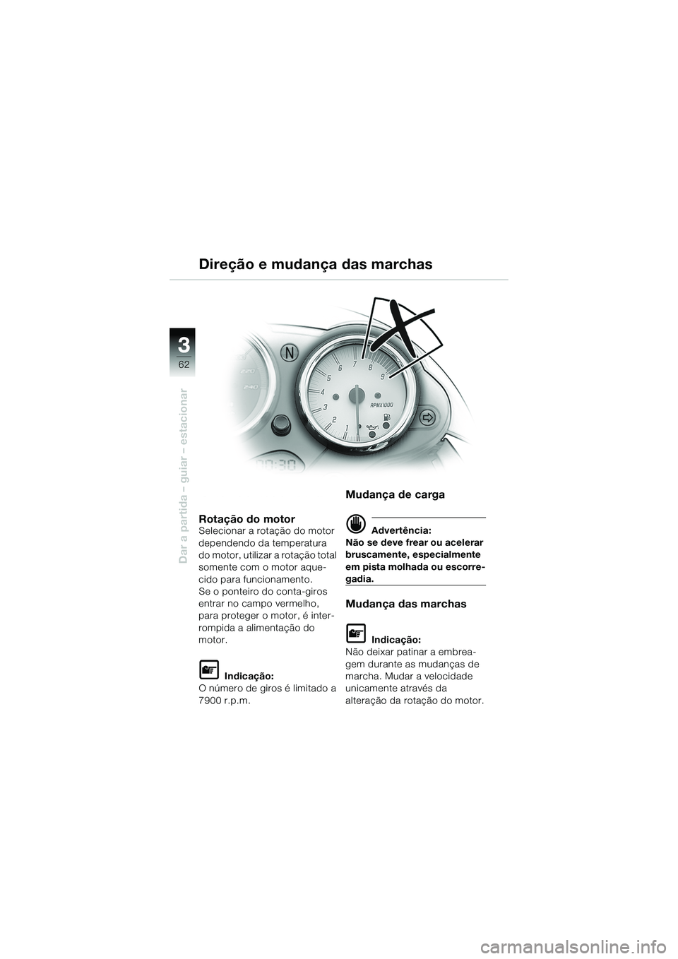 BMW MOTORRAD R 1150 R 2002 Manual do condutor (in Portuguese) 33
62
Dar a partida – guiar – estacionar
Rotação do motorSelecionar a rotação do motor
dependendo da temperatura
do motor, utilizar a rotação total
somente com o motor aque-
cido para fun BMW MOTORRAD R 1150 R 2002 Manual do condutor (in Portuguese) 33
62
Dar a partida – guiar – estacionar
Rotação do motorSelecionar a rotação do motor
dependendo da temperatura
do motor, utilizar a rotação total
somente com o motor aque-
cido para fun